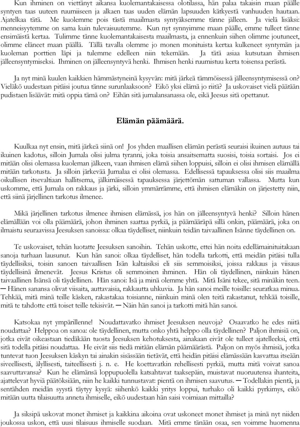 Kun nyt synnyimme maan päälle, emme tulleet tänne ensimäistä kertaa. Tulimme tänne kuolemantakaisesta maailmasta, ja ennenkuin siihen olimme joutuneet, olimme eläneet maan päällä.