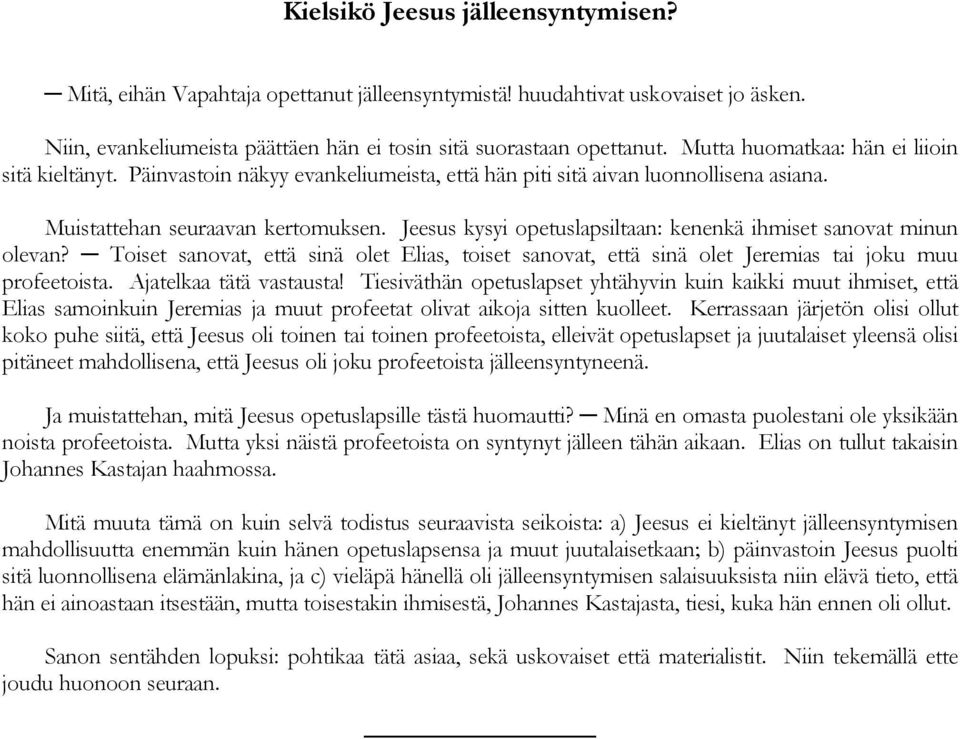 Jeesus kysyi opetuslapsiltaan: kenenkä ihmiset sanovat minun olevan? Toiset sanovat, että sinä olet Elias, toiset sanovat, että sinä olet Jeremias tai joku muu profeetoista. Ajatelkaa tätä vastausta!