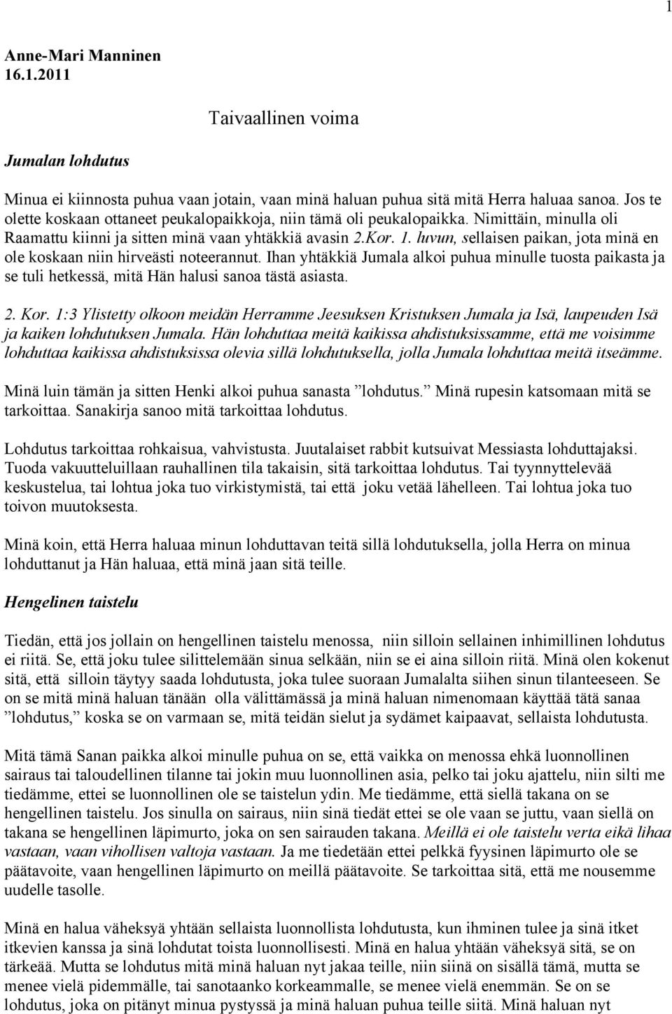 luvun, sellaisen paikan, jota minä en ole koskaan niin hirveästi noteerannut. Ihan yhtäkkiä Jumala alkoi puhua minulle tuosta paikasta ja se tuli hetkessä, mitä Hän halusi sanoa tästä asiasta. 2. Kor.