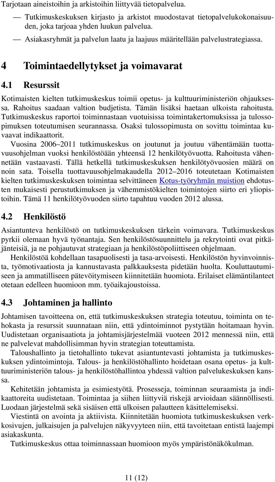 1 Resurssit Kotimaisten kielten tutkimuskeskus toimii opetus- ja kulttuuriministeriön ohjauksessa. Rahoitus saadaan valtion budjetista. Tämän lisäksi haetaan ulkoista rahoitusta.