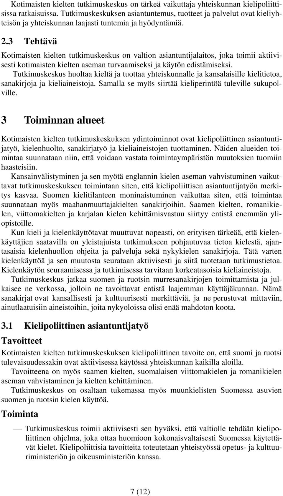 3 Tehtävä Kotimaisten kielten tutkimuskeskus on valtion asiantuntijalaitos, joka toimii aktiivisesti kotimaisten kielten aseman turvaamiseksi ja käytön edistämiseksi.