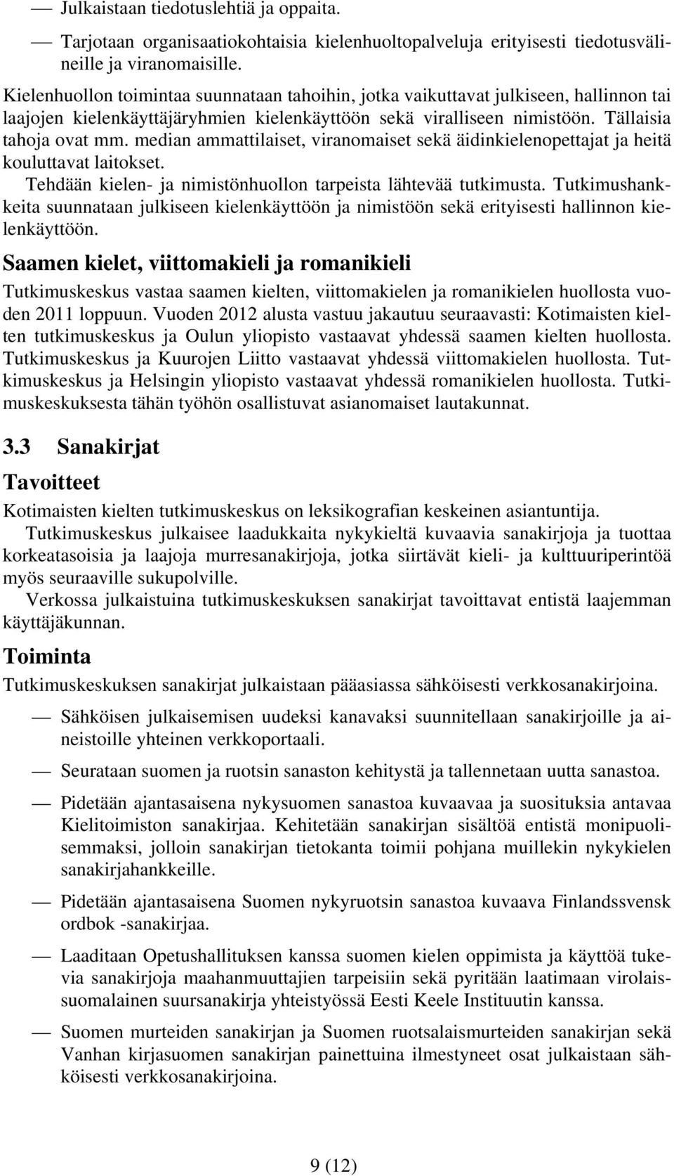 median ammattilaiset, viranomaiset sekä äidinkielenopettajat ja heitä kouluttavat laitokset. Tehdään kielen- ja nimistönhuollon tarpeista lähtevää tutkimusta.