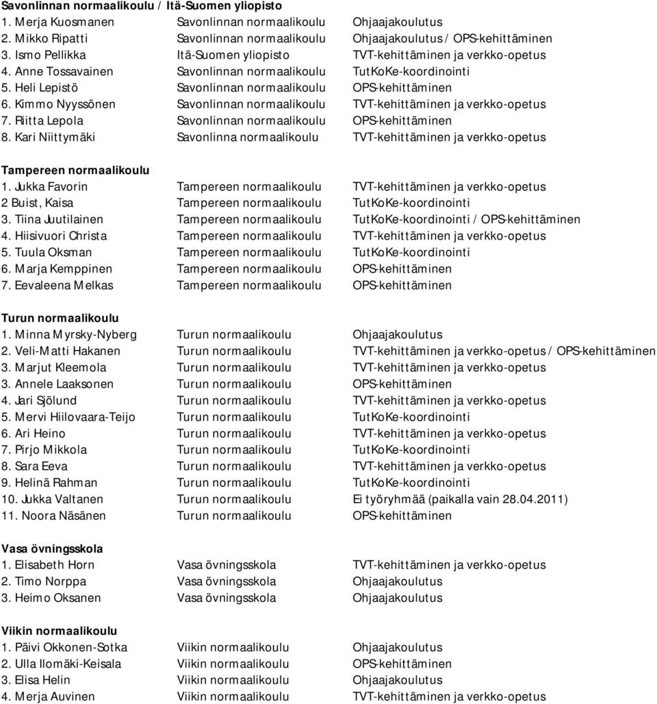 Kimmo Nyyssönen Savonlinnan normaalikoulu TVT kehittäminen ja verkko opetus 7. Riitta Lepola Savonlinnan normaalikoulu OPS kehittäminen 8.