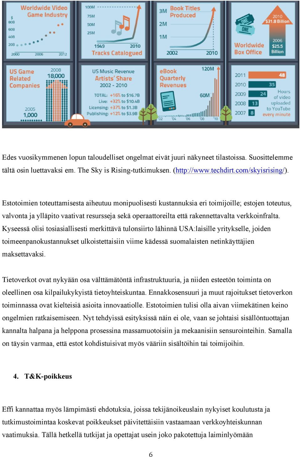 Kyseessä olisi tosiasiallisesti merkittävä tulonsiirto lähinnä USA:laisille yritykselle, joiden toimeenpanokustannukset ulkoistettaisiin viime kädessä suomalaisten netinkäyttäjien maksettavaksi.