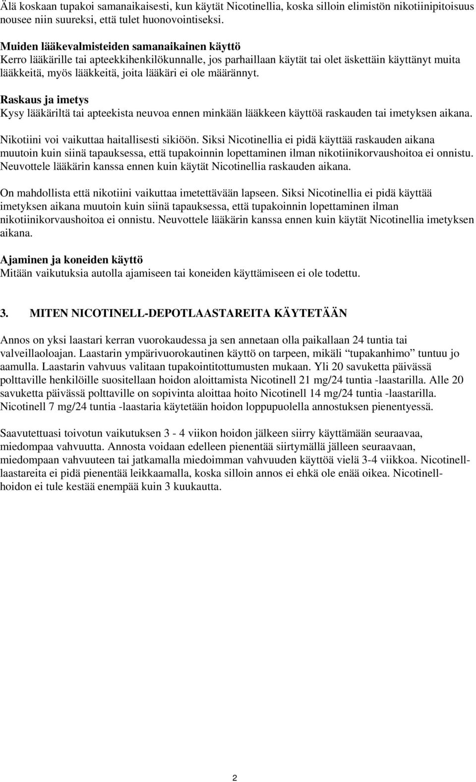 määrännyt. Raskaus ja imetys Kysy lääkäriltä tai apteekista neuvoa ennen minkään lääkkeen käyttöä raskauden tai imetyksen aikana. Nikotiini voi vaikuttaa haitallisesti sikiöön.