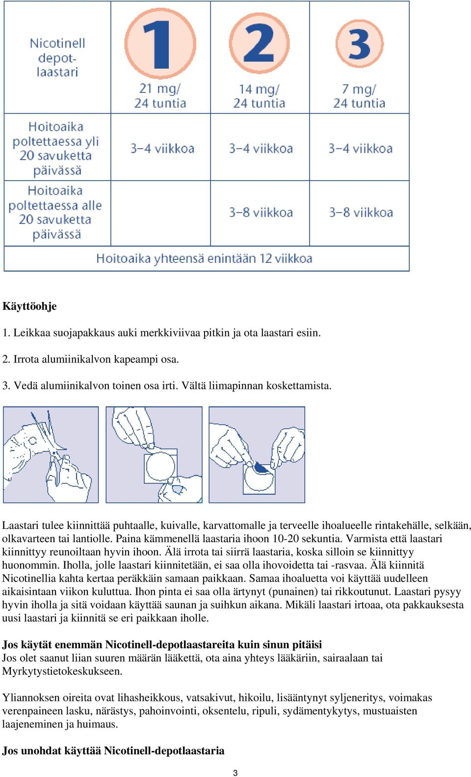 Varmista että laastari kiinnittyy reunoiltaan hyvin ihoon. Älä irrota tai siirrä laastaria, koska silloin se kiinnittyy huonommin.