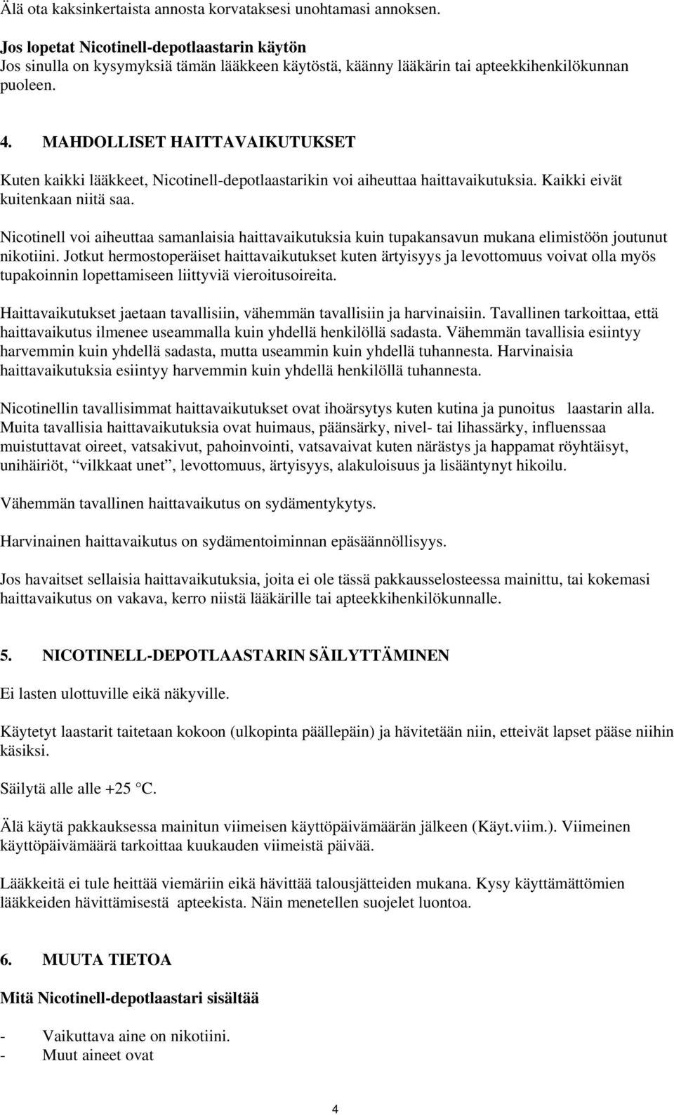 MAHDOLLISET HAITTAVAIKUTUKSET Kuten kaikki lääkkeet, Nicotinell-depotlaastarikin voi aiheuttaa haittavaikutuksia. Kaikki eivät kuitenkaan niitä saa.