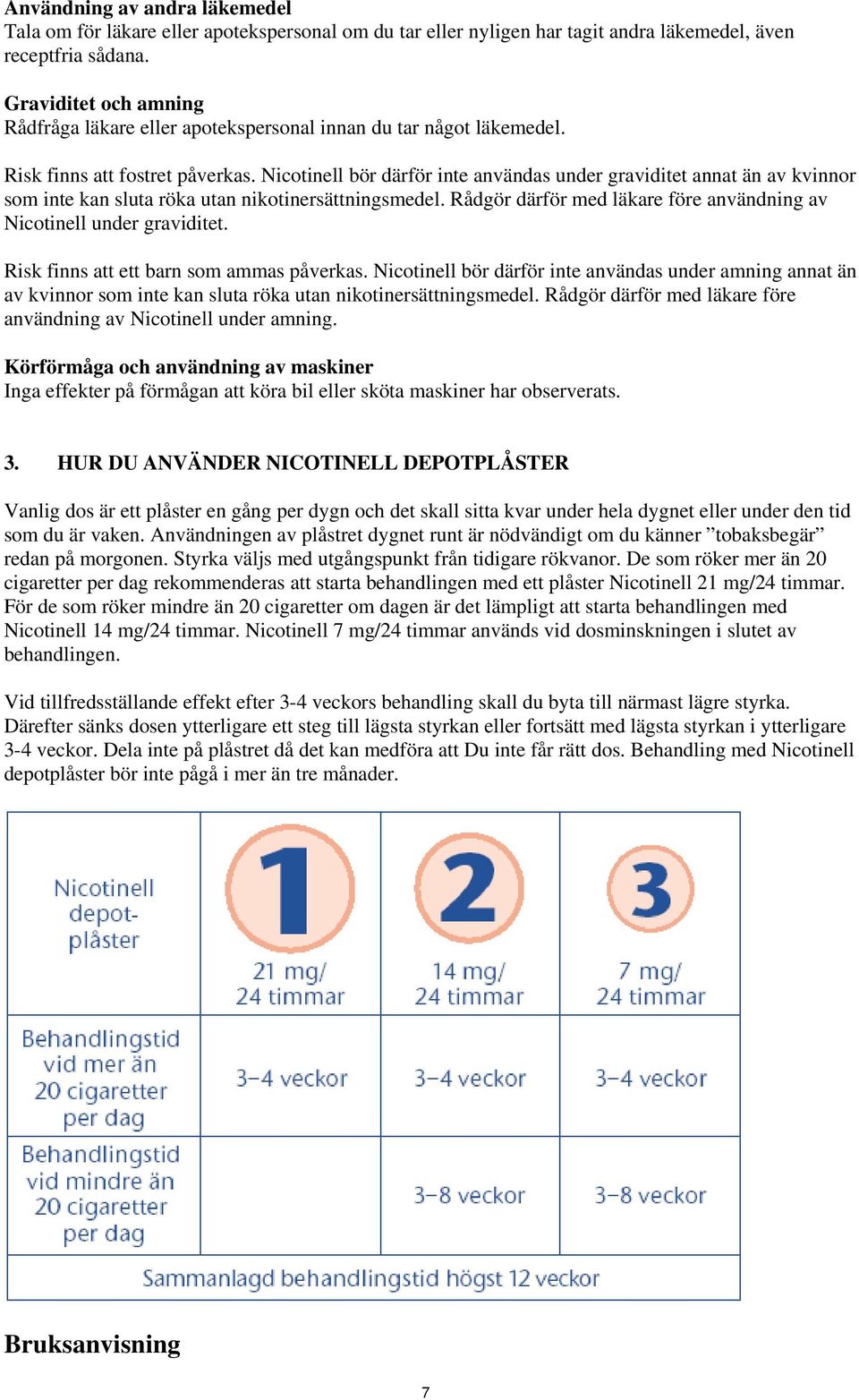 Nicotinell bör därför inte användas under graviditet annat än av kvinnor som inte kan sluta röka utan nikotinersättningsmedel. Rådgör därför med läkare före användning av Nicotinell under graviditet.