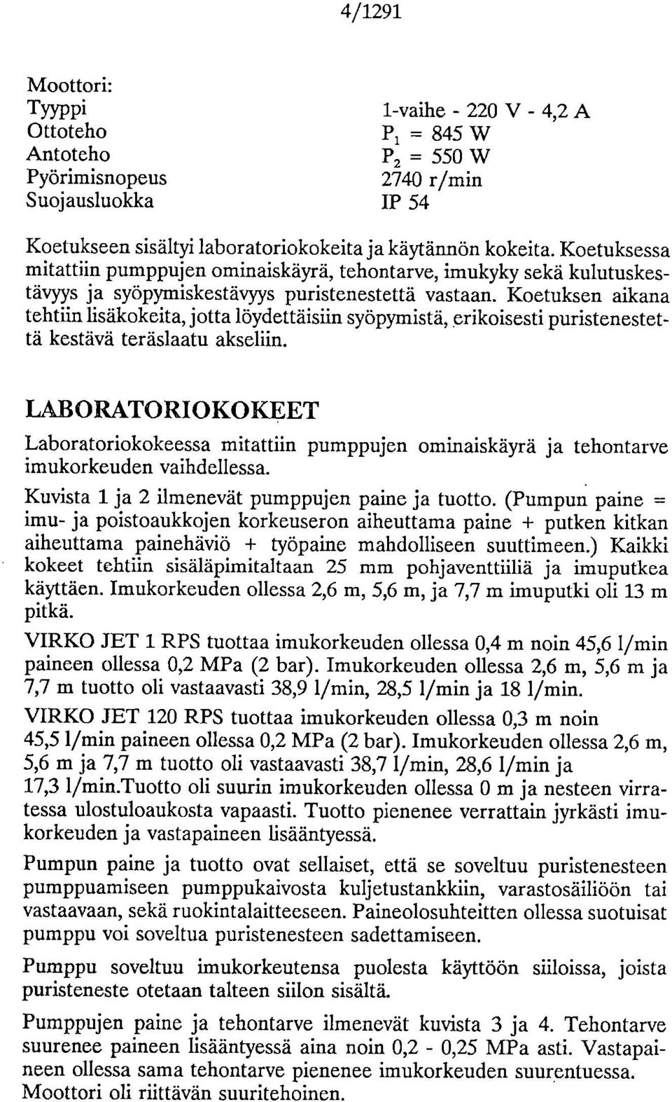 Koetuksen aikana tehtiin lisäkokeita, jotta löydettäisiin syöpymistä, erikoisesti puristenestettä kestävä teräslaatu akseliin.