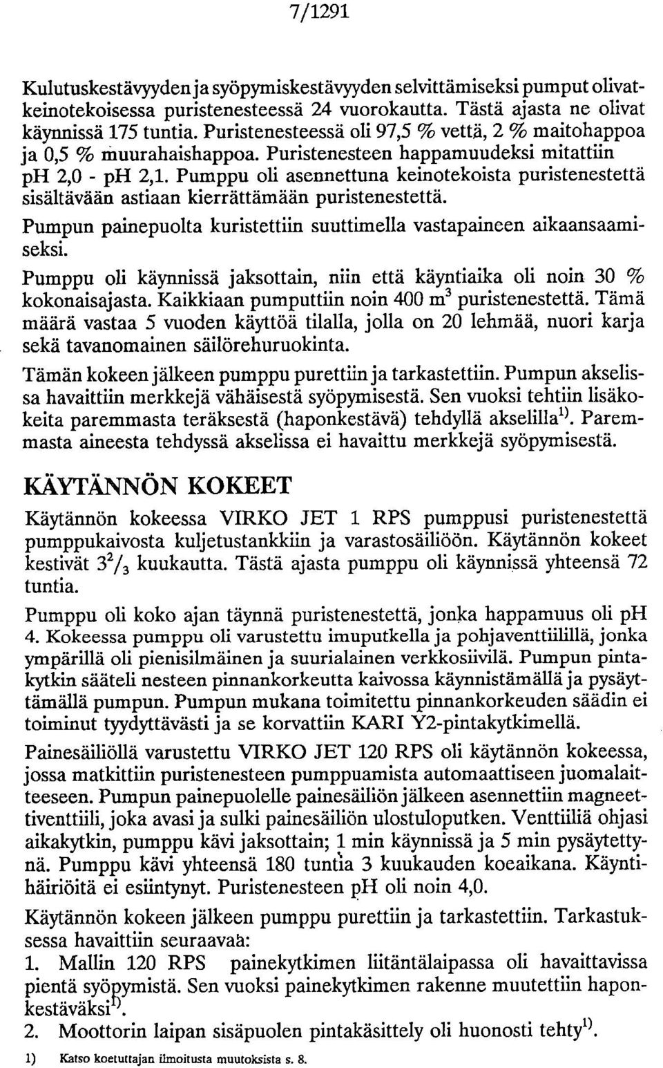 Pumppu oli asennettuna keinotekoista puristenestettä sisältävään astiaan lcierrättämään puristenestettä. Pumpun painepuolta kuristettiin suuttimella vastapaineen aikaansaamiseksi.