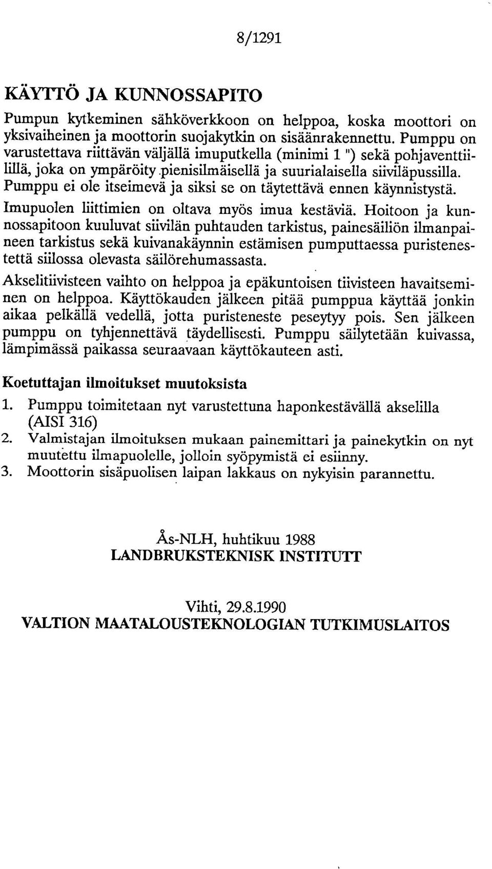 Pumppu ei ole itseimevä ja siksi se on täytettävä ennen käynnistystä. Imupuolen liittimien on oltava myös imua kestäviä.