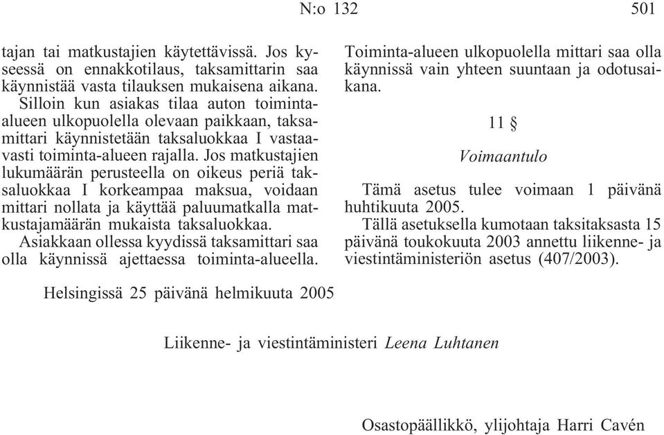 Jos matkustajien lukumäärän perusteella on oikeus periä taksaluokkaa I korkeampaa maksua, voidaan mittari nollata ja käyttää paluumatkalla matkustajamäärän mukaista taksaluokkaa.