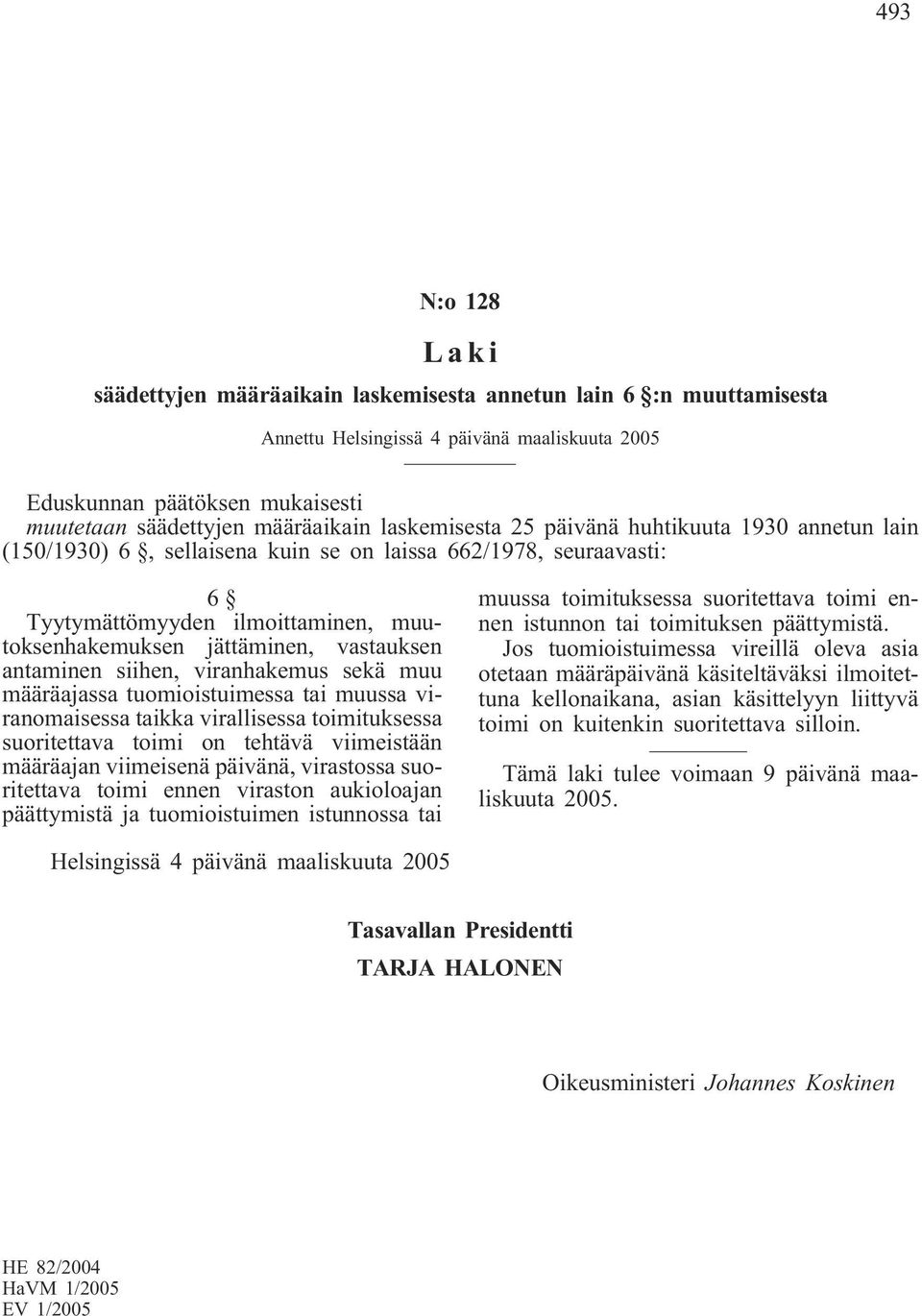 antaminen siihen, viranhakemus sekä muu määräajassa tuomioistuimessa tai muussa viranomaisessa taikka virallisessa toimituksessa suoritettava toimi on tehtävä viimeistään määräajan viimeisenä