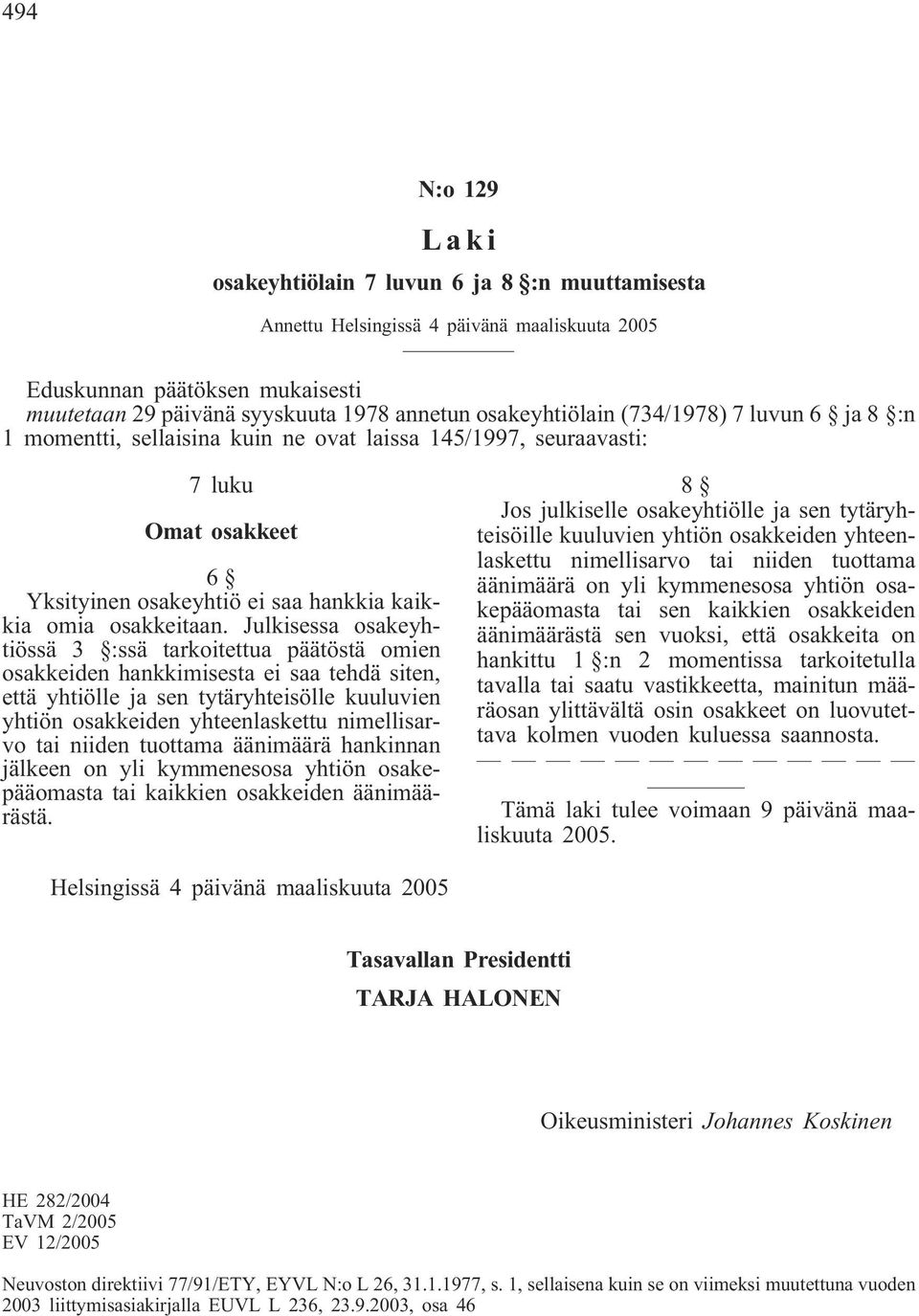 Julkisessa osakeyhtiössä 3 :ssä tarkoitettua päätöstä omien osakkeiden hankkimisesta ei saa tehdä siten, että yhtiölle ja sen tytäryhteisölle kuuluvien yhtiön osakkeiden yhteenlaskettu nimellisarvo