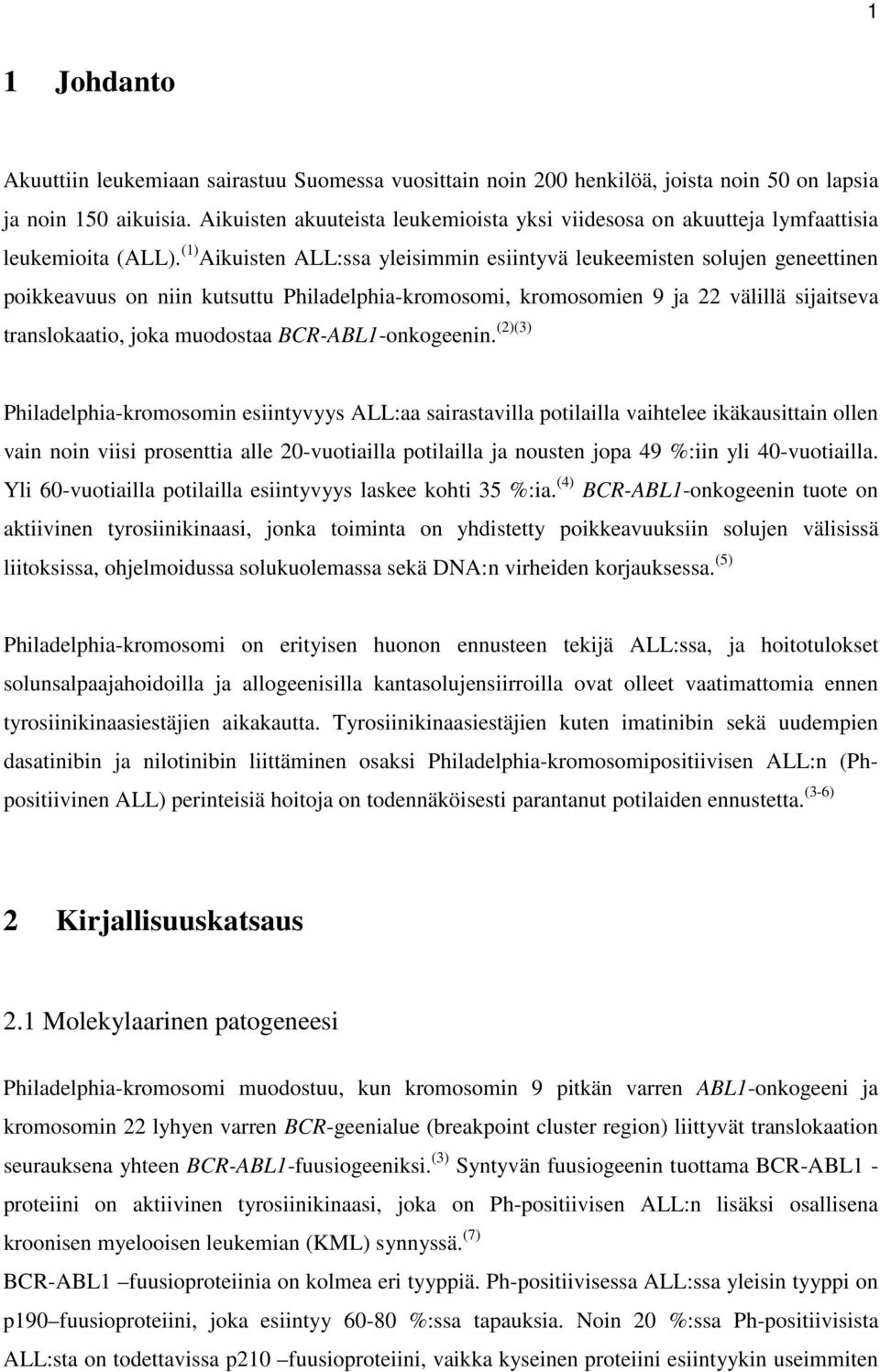 (1) Aikuisten ALL:ssa yleisimmin esiintyvä leukeemisten solujen geneettinen poikkeavuus on niin kutsuttu Philadelphia-kromosomi, kromosomien 9 ja 22 välillä sijaitseva translokaatio, joka muodostaa