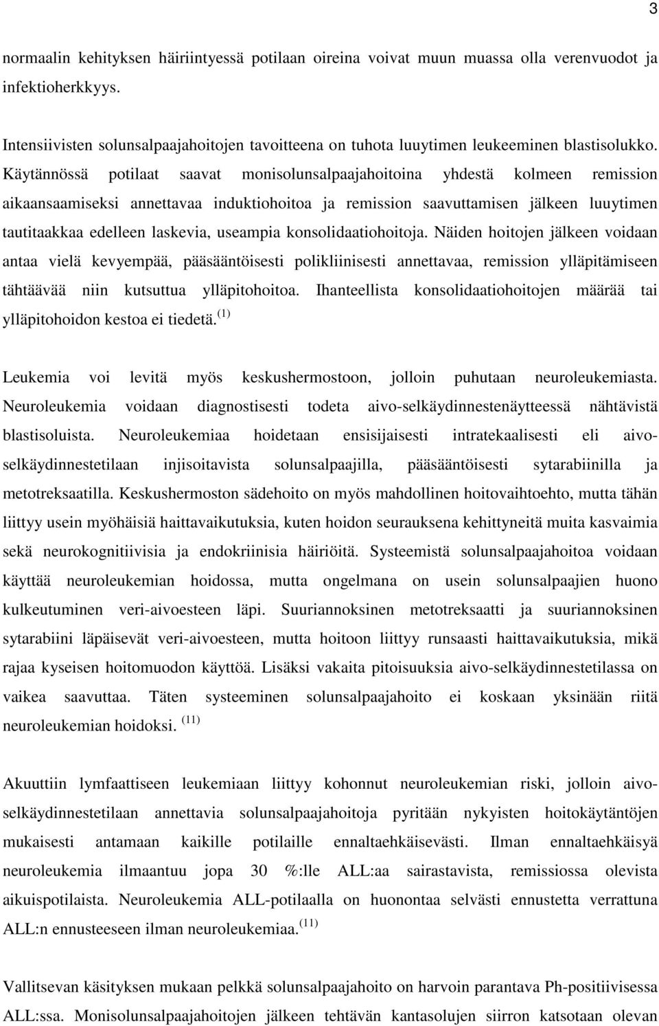 Käytännössä potilaat saavat monisolunsalpaajahoitoina yhdestä kolmeen remission aikaansaamiseksi annettavaa induktiohoitoa ja remission saavuttamisen jälkeen luuytimen tautitaakkaa edelleen laskevia,