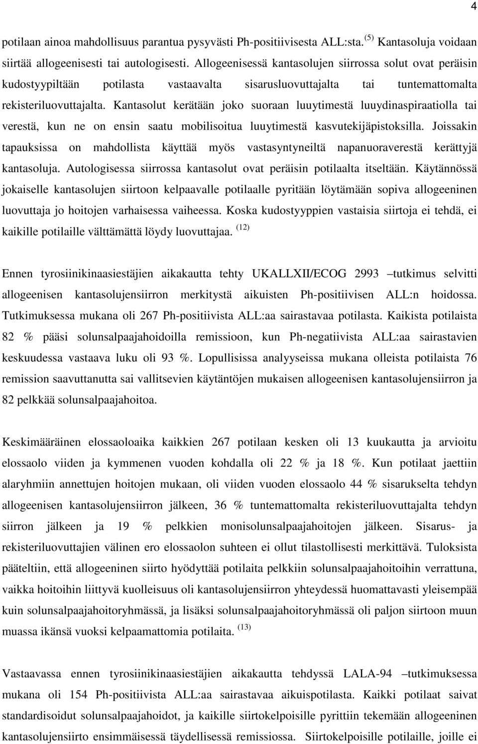 Kantasolut kerätään joko suoraan luuytimestä luuydinaspiraatiolla tai verestä, kun ne on ensin saatu mobilisoitua luuytimestä kasvutekijäpistoksilla.