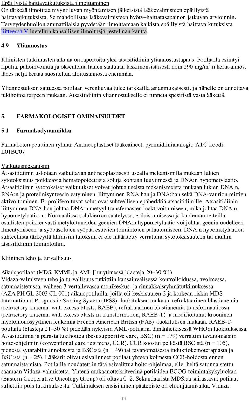 Terveydenhuollon ammattilaisia pyydetään ilmoittamaan kaikista epäillyistä haittavaikutuksista liitteessä V luetellun kansallisen ilmoitusjärjestelmän kautta. 4.