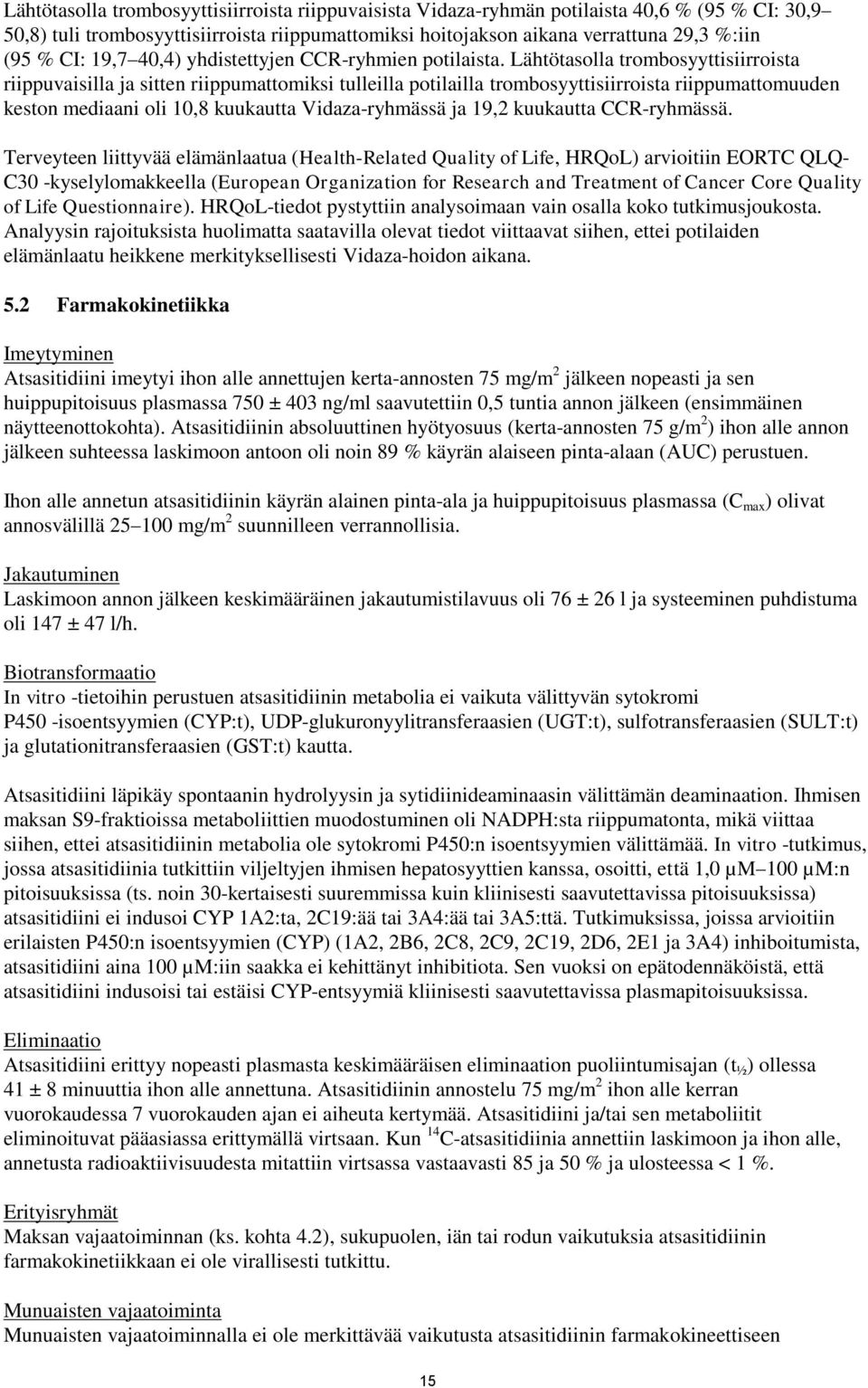 Lähtötasolla trombosyyttisiirroista riippuvaisilla ja sitten riippumattomiksi tulleilla potilailla trombosyyttisiirroista riippumattomuuden keston mediaani oli 10,8 kuukautta Vidaza-ryhmässä ja 19,2