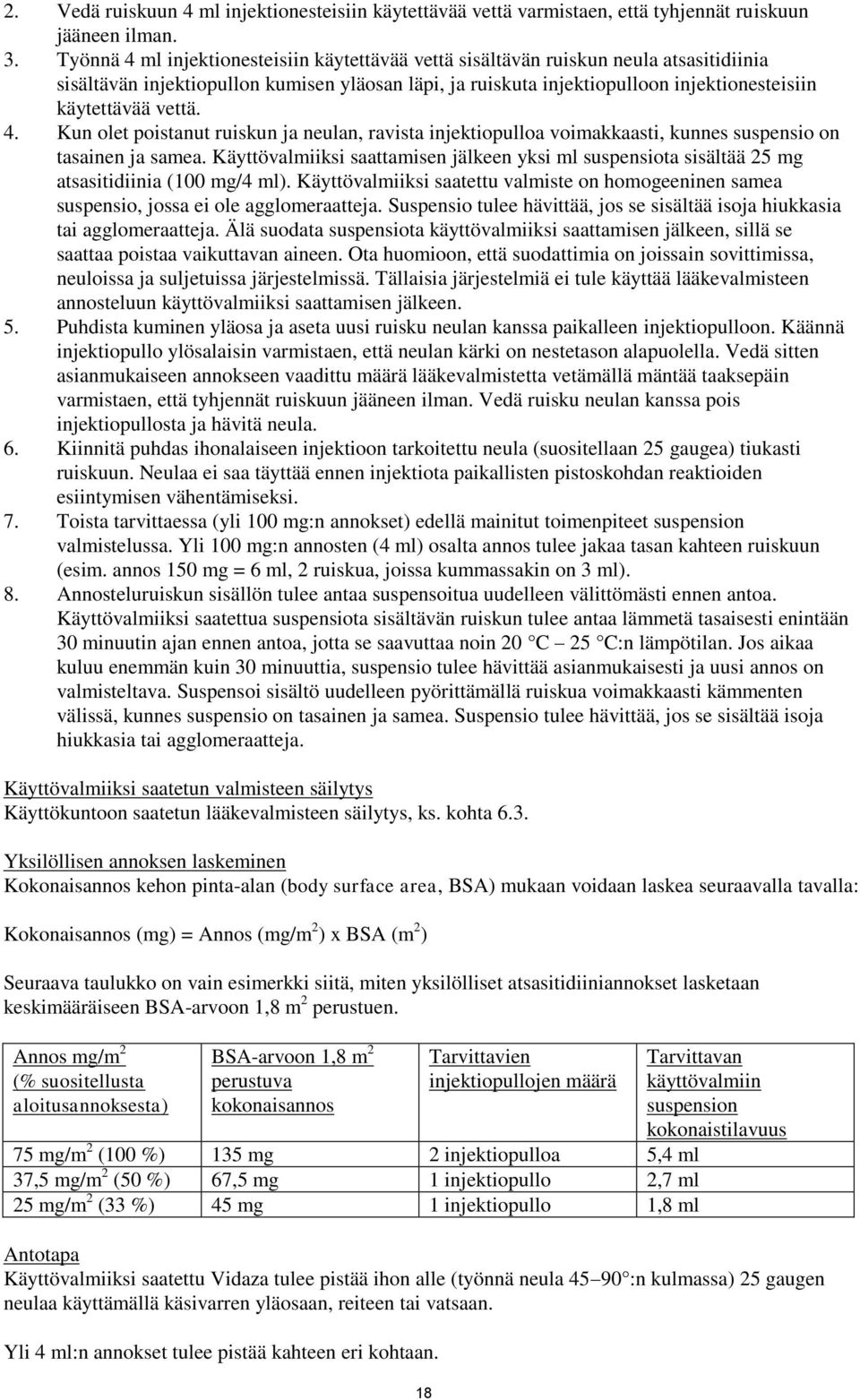 vettä. 4. Kun olet poistanut ruiskun ja neulan, ravista injektiopulloa voimakkaasti, kunnes suspensio on tasainen ja samea.