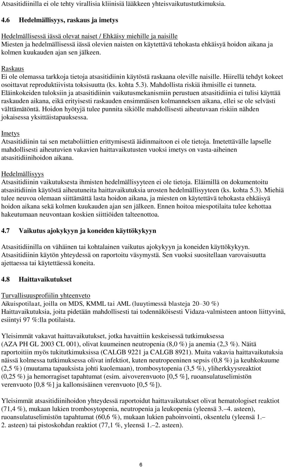 ja kolmen kuukauden ajan sen jälkeen. Raskaus Ei ole olemassa tarkkoja tietoja atsasitidiinin käytöstä raskaana oleville naisille. Hiirellä tehdyt kokeet osoittavat reproduktiivista toksisuutta (ks.