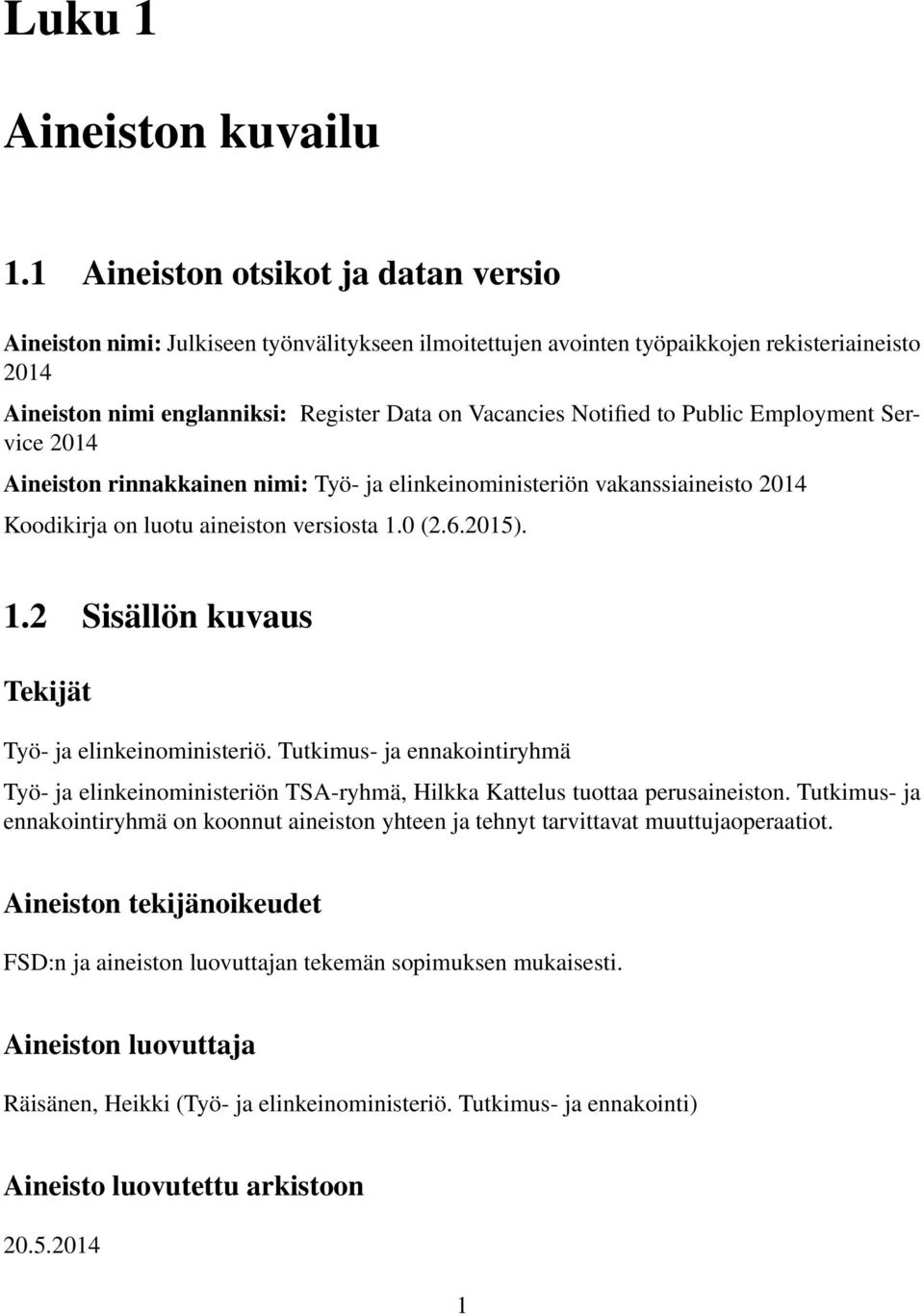 Notified to Public Employment Service 2014 Aineiston rinnakkainen nimi: Työ- ja elinkeinoministeriön vakanssiaineisto 2014 Koodikirja on luotu aineiston versiosta 1.