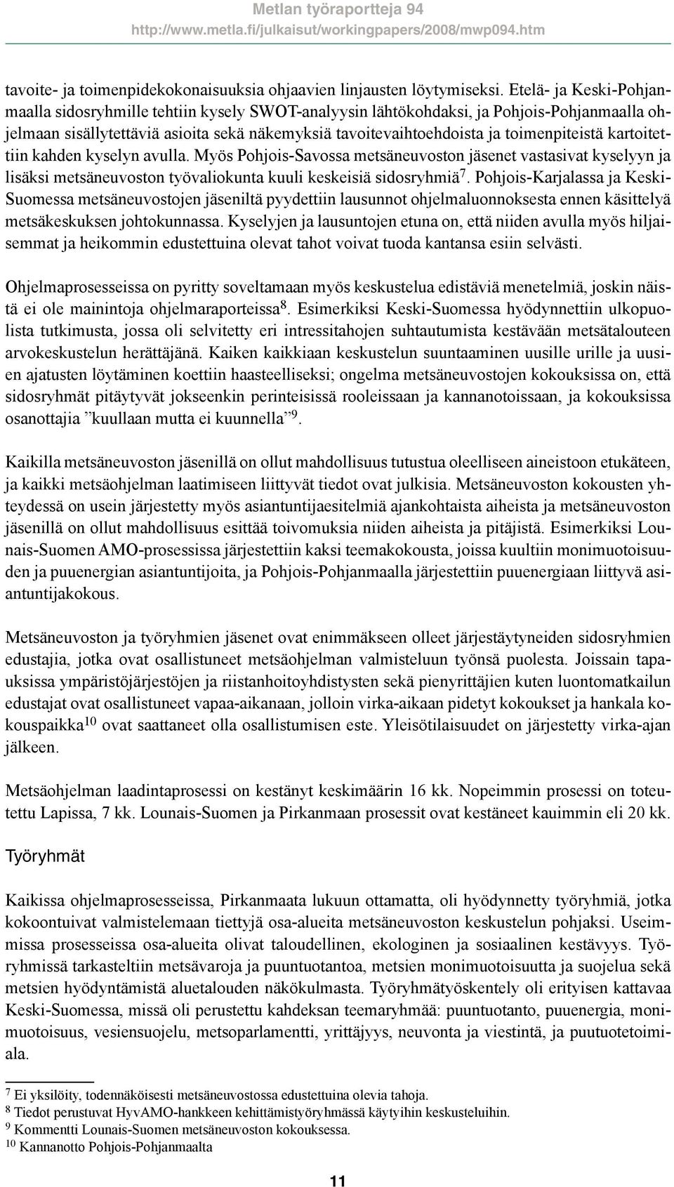 toimenpiteistä kartoitettiin kahden kyselyn avulla. Myös Pohjois-Savossa metsäneuvoston jäsenet vastasivat kyselyyn ja lisäksi metsäneuvoston työvaliokunta kuuli keskeisiä sidosryhmiä 7.