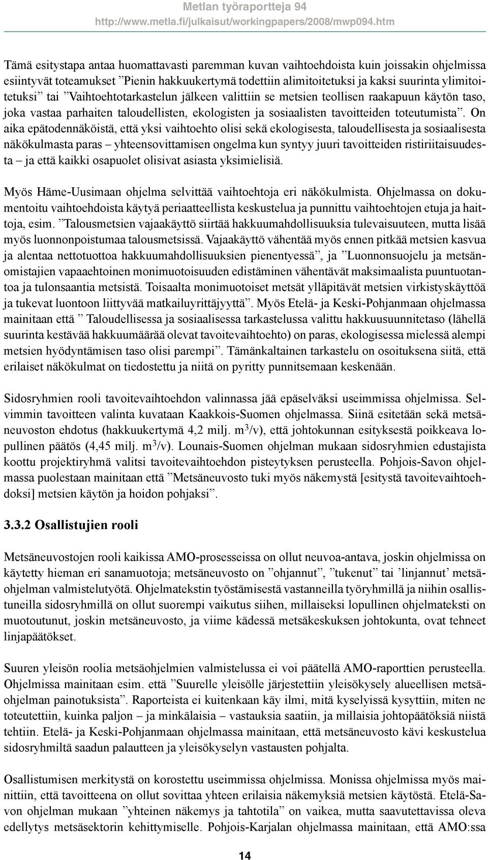 On aika epätodennäköistä, että yksi vaihtoehto olisi sekä ekologisesta, taloudellisesta ja sosiaalisesta näkökulmasta paras yhteensovittamisen ongelma kun syntyy juuri tavoitteiden