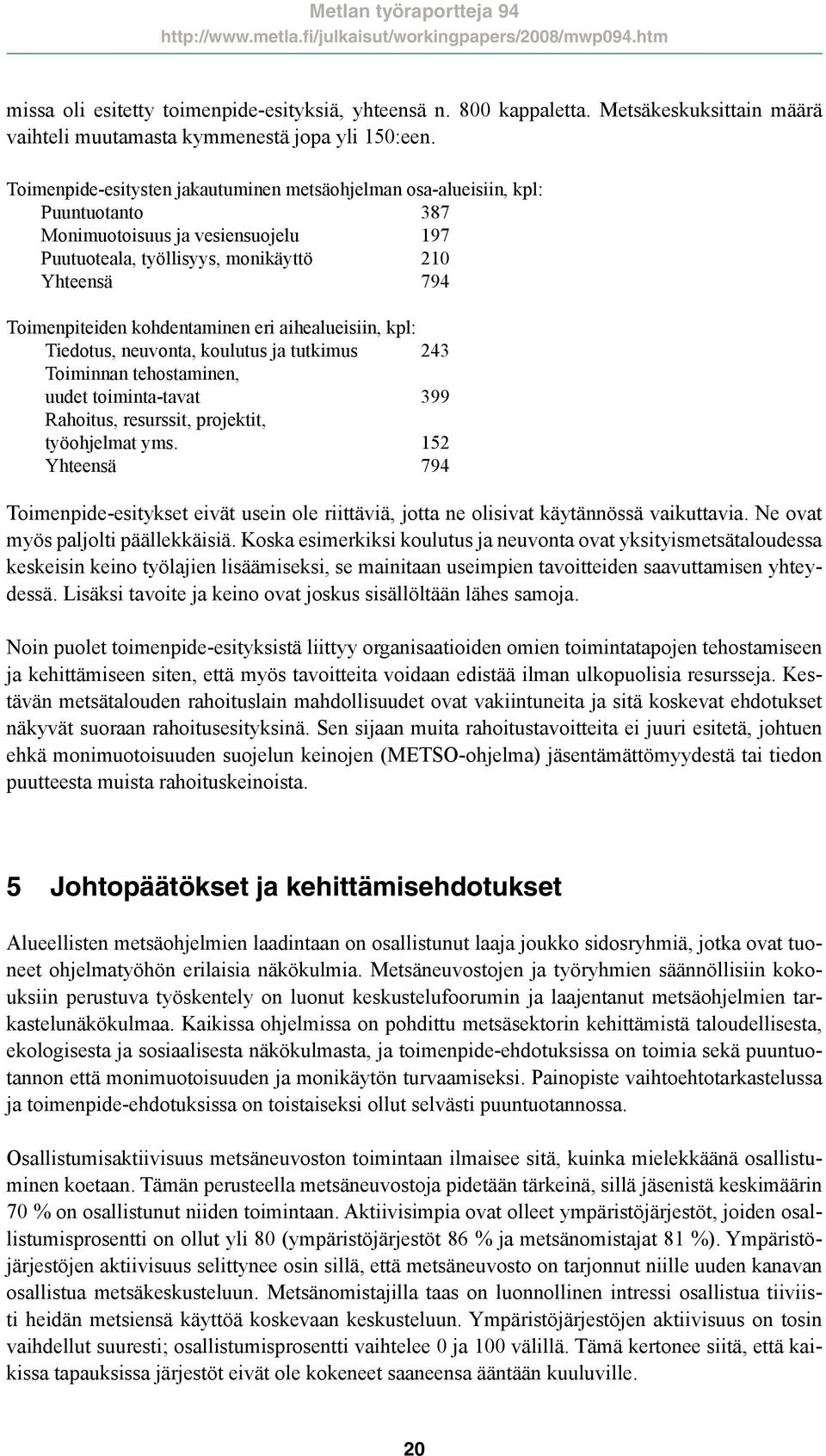 kohdentaminen eri aihealueisiin, kpl: Tiedotus, neuvonta, koulutus ja tutkimus 243 Toiminnan tehostaminen, uudet toiminta-tavat 399 Rahoitus, resurssit, projektit, työohjelmat yms.