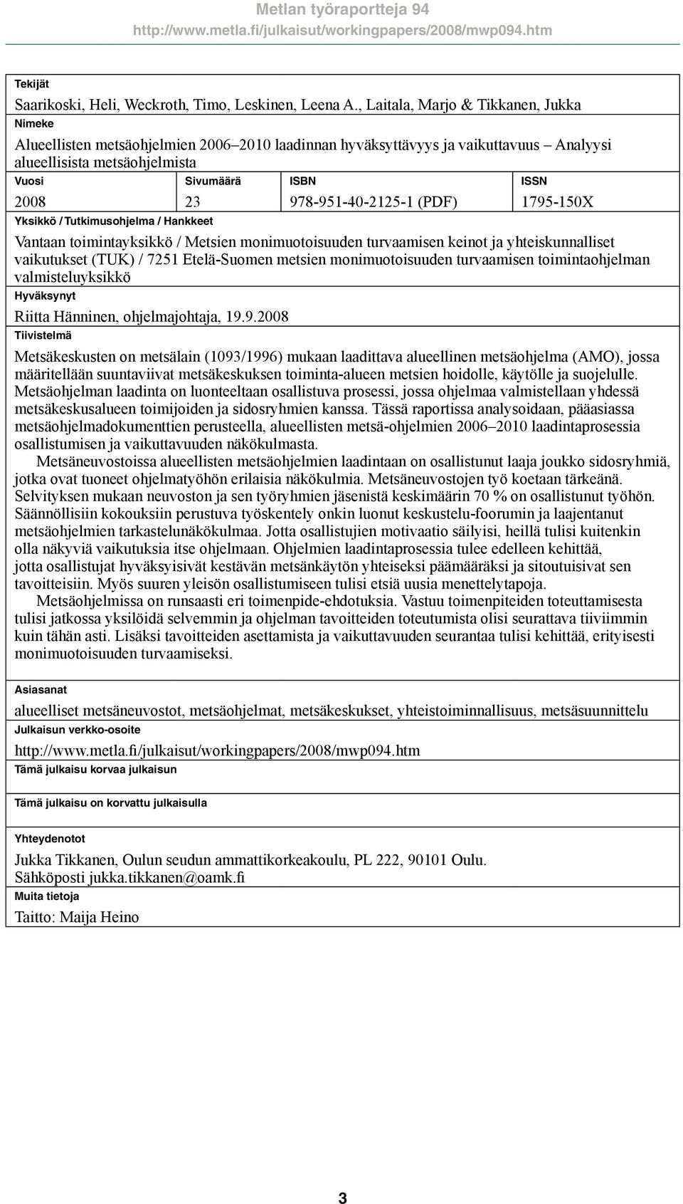 Tutkimusohjelma / Hankkeet ISBN 978-951-40-2125-1 (PDF) ISSN 1795-150X Vantaan toimintayksikkö / Metsien monimuotoisuuden turvaamisen keinot ja yhteiskunnalliset vaikutukset (TUK) / 7251 Etelä-Suomen