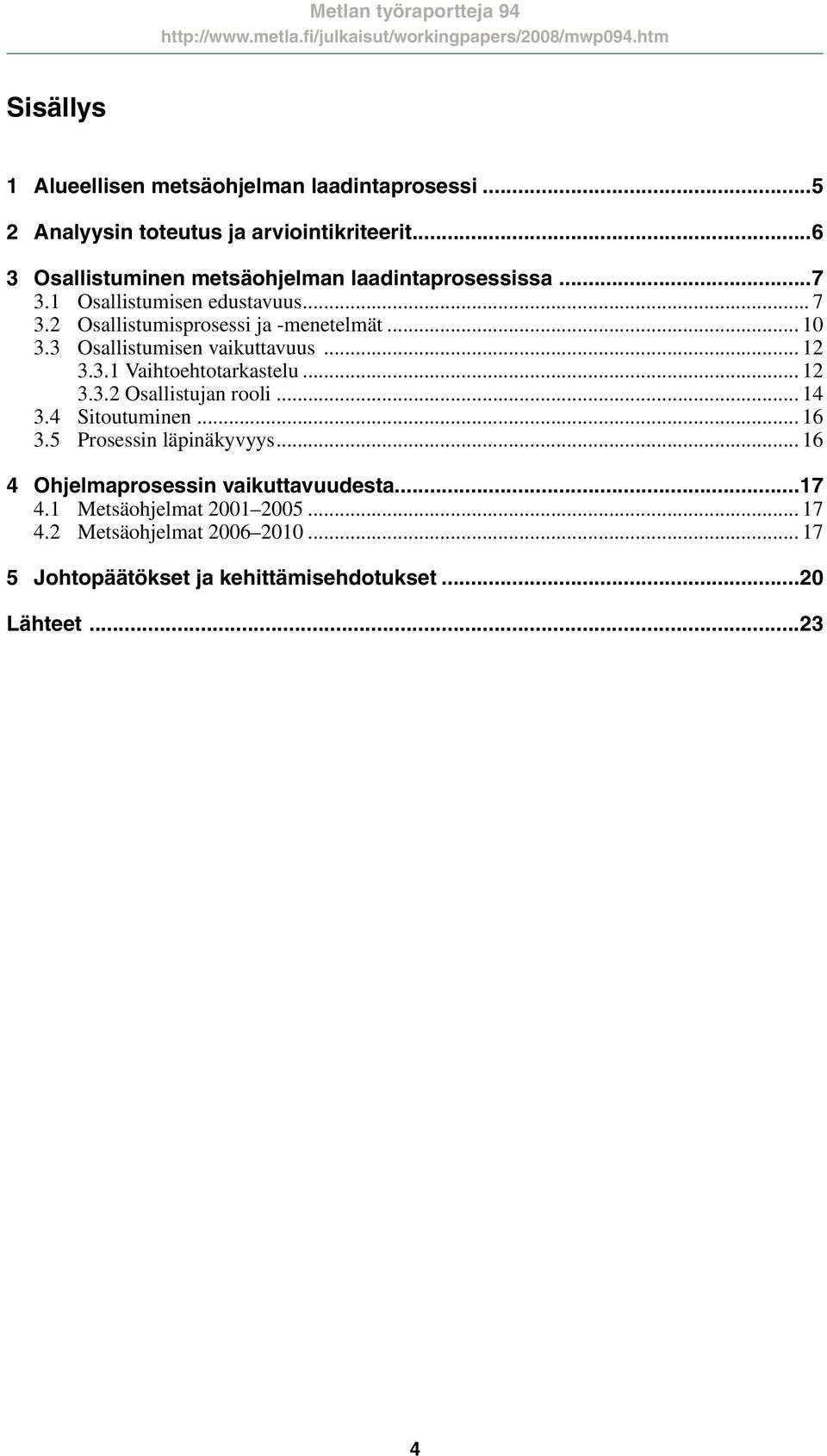 3 Osallistumisen vaikuttavuus... 12 3.3.1 Vaihtoehtotarkastelu... 12 3.3.2 Osallistujan rooli... 14 3.4 Sitoutuminen... 16 3.