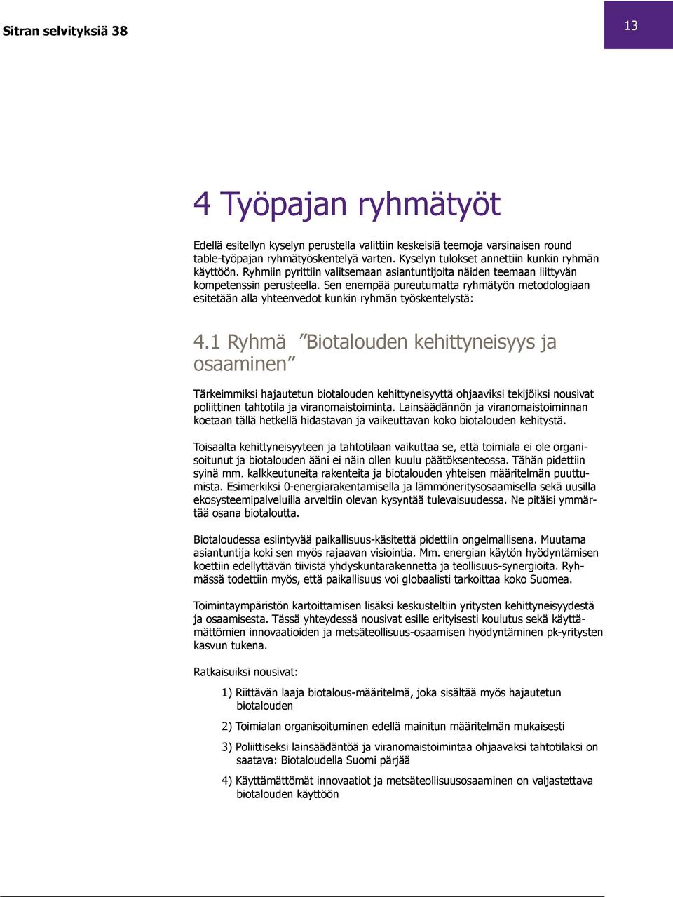 Sen enempää pureutumatta ryhmätyön metodologiaan esitetään alla yhteenvedot kunkin ryhmän työskentelystä: 4.