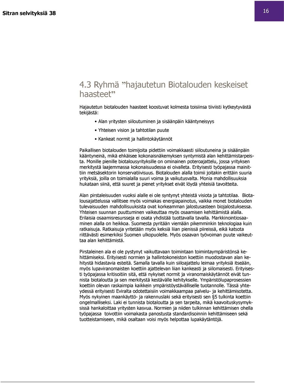 kokonaisnäkemyksen syntymistä alan kehittämistarpeista. Monille pienille biotalousyrityksille on ominainen poteroajattelu, jossa yrityksen merkitystä laajemmassa kokonaisuudessa ei oivalleta.