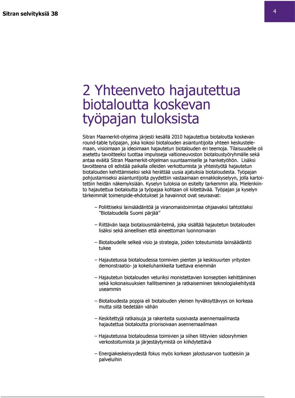 Tilaisuudelle oli asetettu tavoitteeksi tuottaa impulsseja valtioneuvoston biotaloustyöryhmälle sekä antaa eväitä Sitran Maamerkit-ohjelman suuntaamiselle ja hanketyöhön.