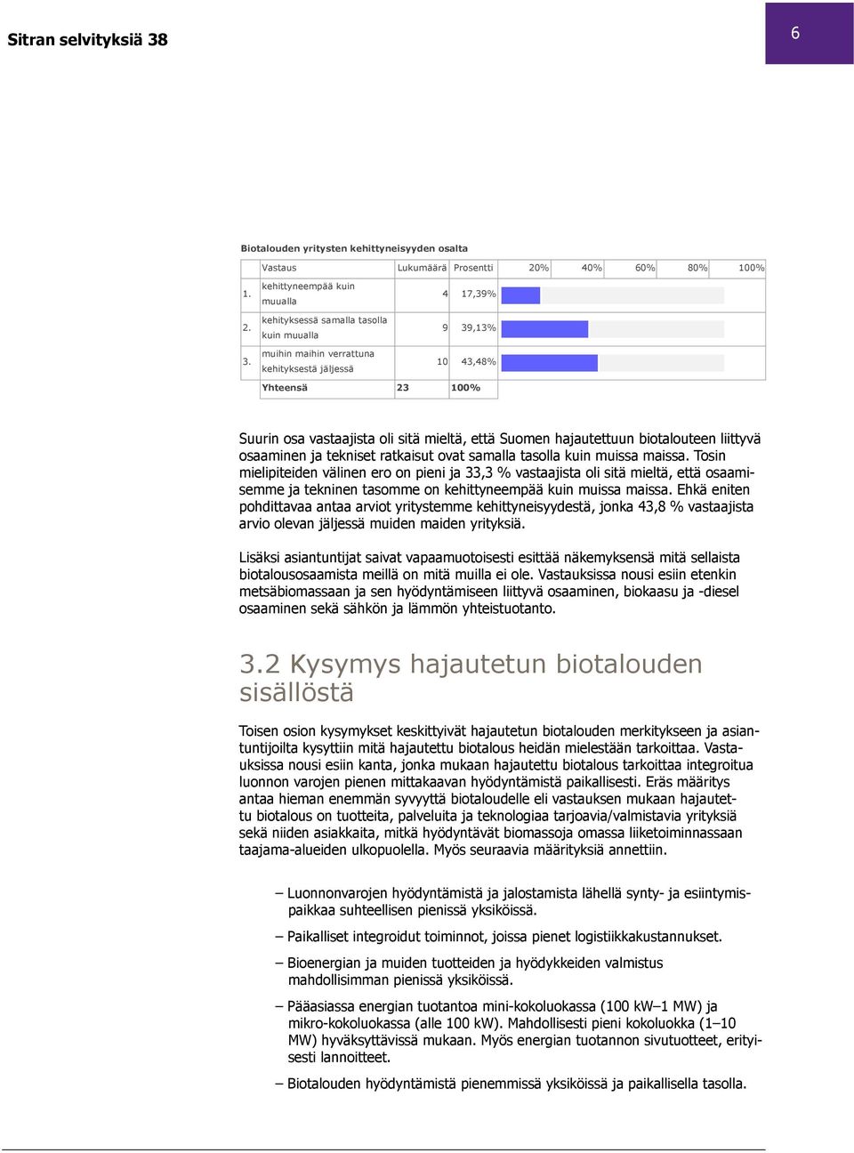 Ehkä eniten pohdittavaa antaa arviot yritystemme kehittyneisyydestä, jonka 43,8 % vastaajista arvio olevan jäljessä muiden maiden yrityksiä.