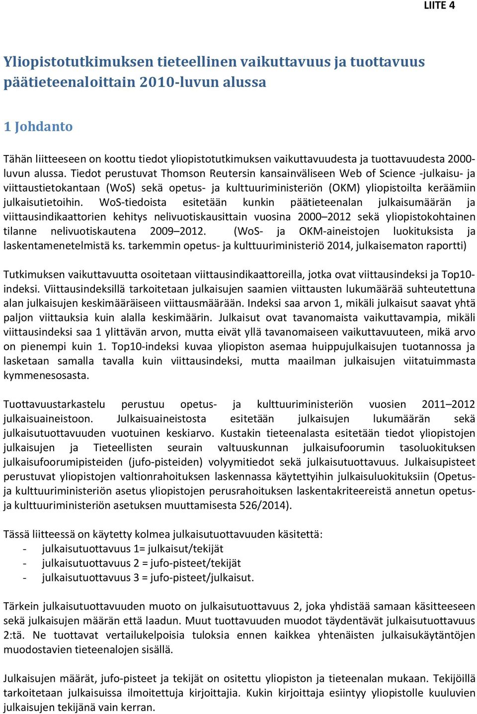 WoS-tiedoista esitetään kunkin päätieteenalan julkaisumäärän ja viittausindikaattorien kehitys nelivuotiskausittain vuosina 2 22 sekä kohtainen tilanne nelivuotiskautena 29 22.