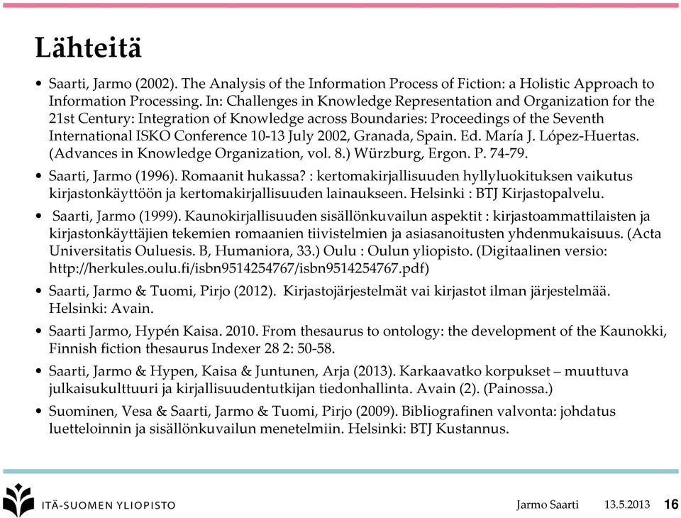 Granada, Spain. Ed. María J. López-Huertas. (Advances in Knowledge Organization, vol. 8.) Würzburg, Ergon. P. 74-79. Saarti, Jarmo (1996). Romaanit hukassa?