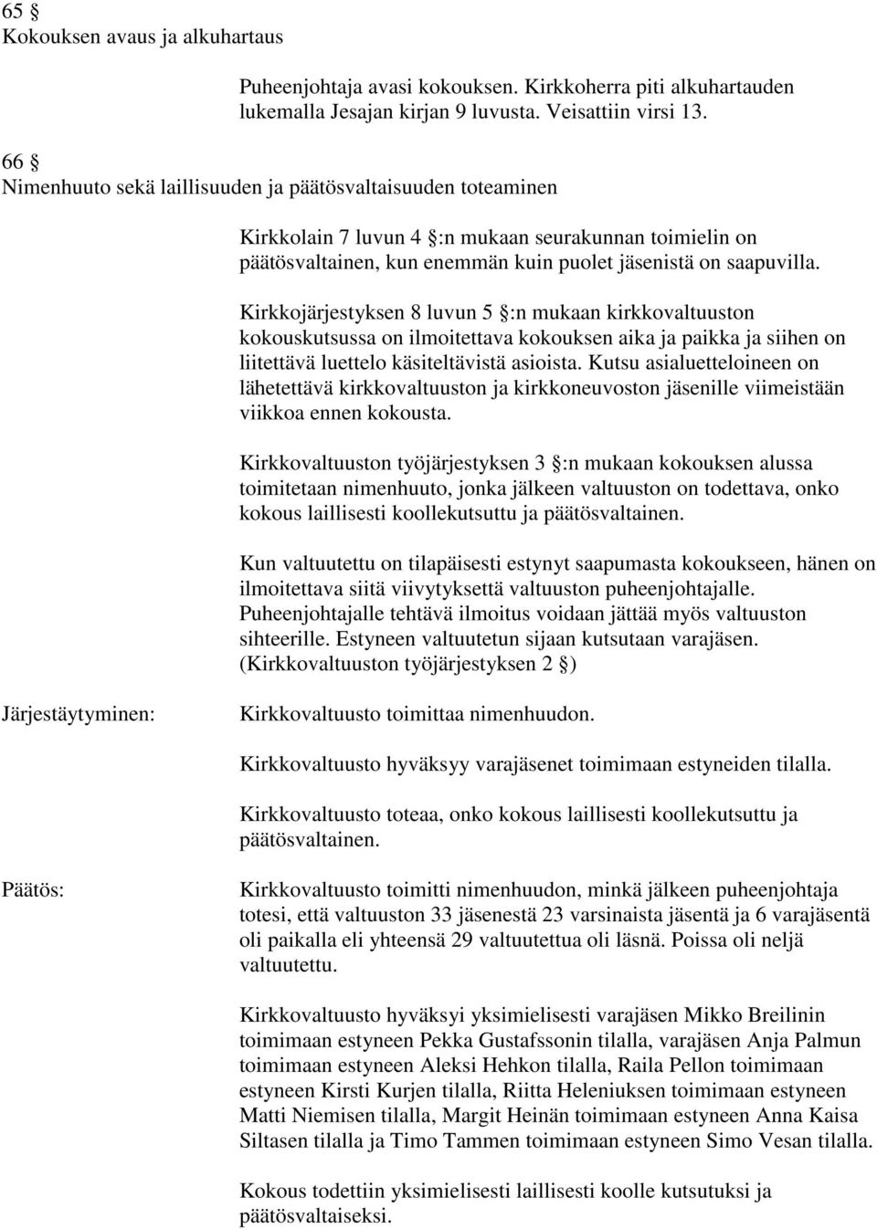 Kirkkojärjestyksen 8 luvun 5 :n mukaan kirkkovaltuuston kokouskutsussa on ilmoitettava kokouksen aika ja paikka ja siihen on liitettävä luettelo käsiteltävistä asioista.