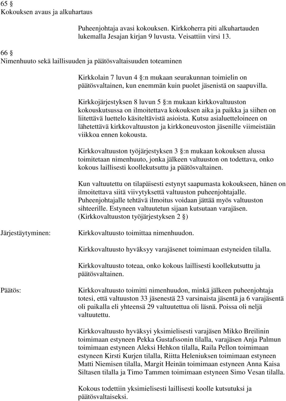 Kirkkojärjestyksen 8 luvun 5 :n mukaan kirkkovaltuuston kokouskutsussa on ilmoitettava kokouksen aika ja paikka ja siihen on liitettävä luettelo käsiteltävistä asioista.