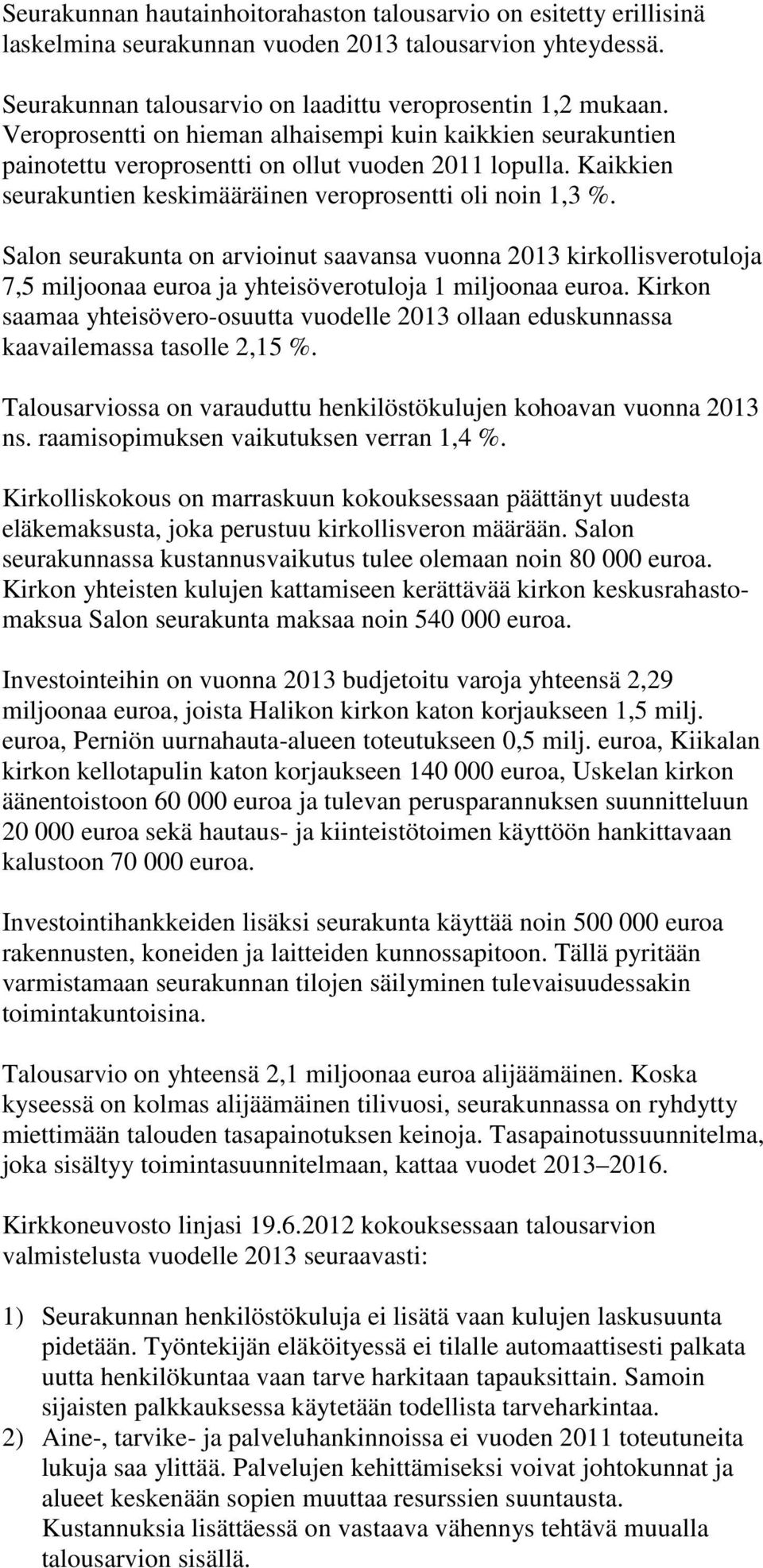 Salon seurakunta on arvioinut saavansa vuonna 2013 kirkollisverotuloja 7,5 miljoonaa euroa ja yhteisöverotuloja 1 miljoonaa euroa.
