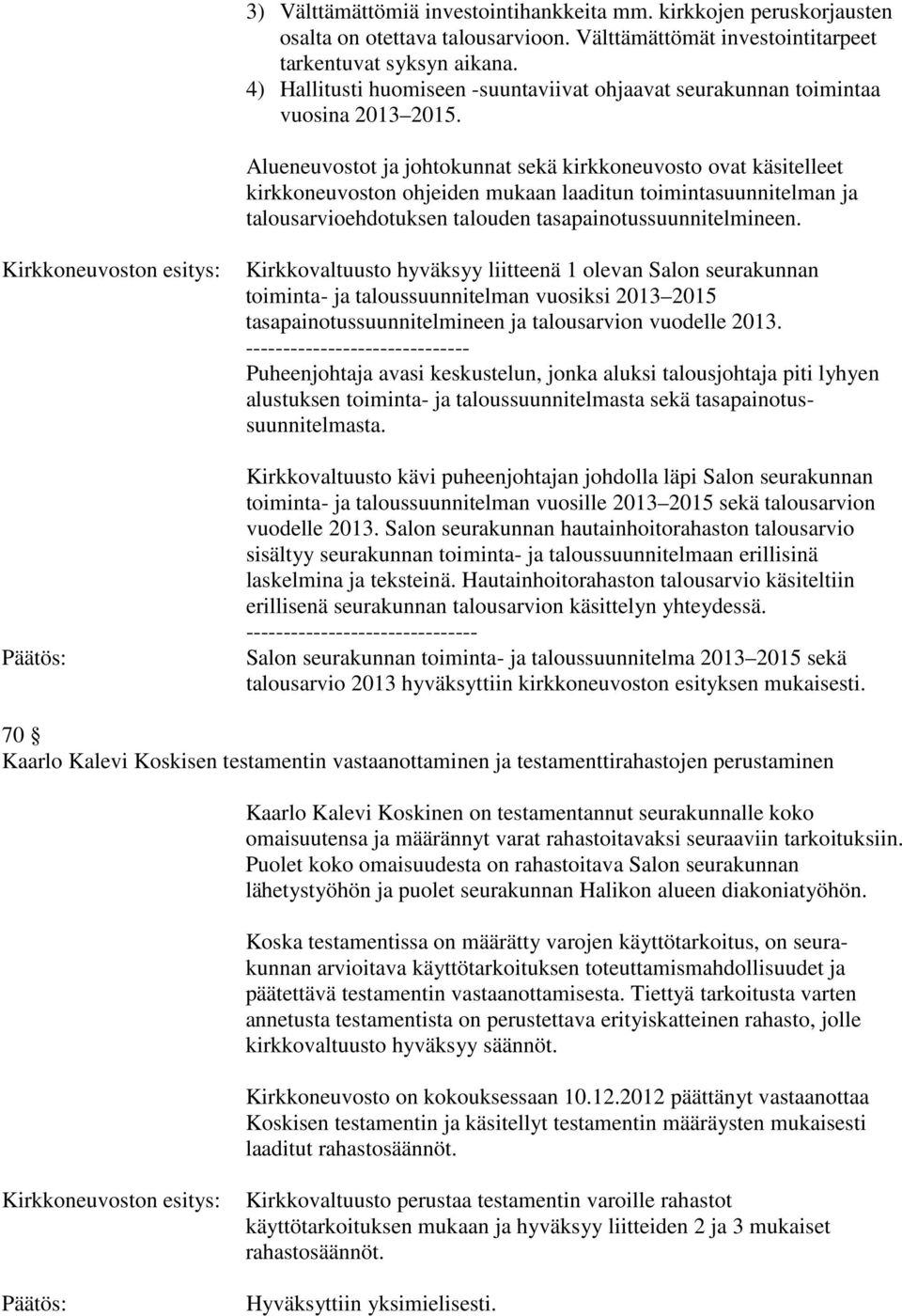 Alueneuvostot ja johtokunnat sekä kirkkoneuvosto ovat käsitelleet kirkkoneuvoston ohjeiden mukaan laaditun toimintasuunnitelman ja talousarvioehdotuksen talouden tasapainotussuunnitelmineen.