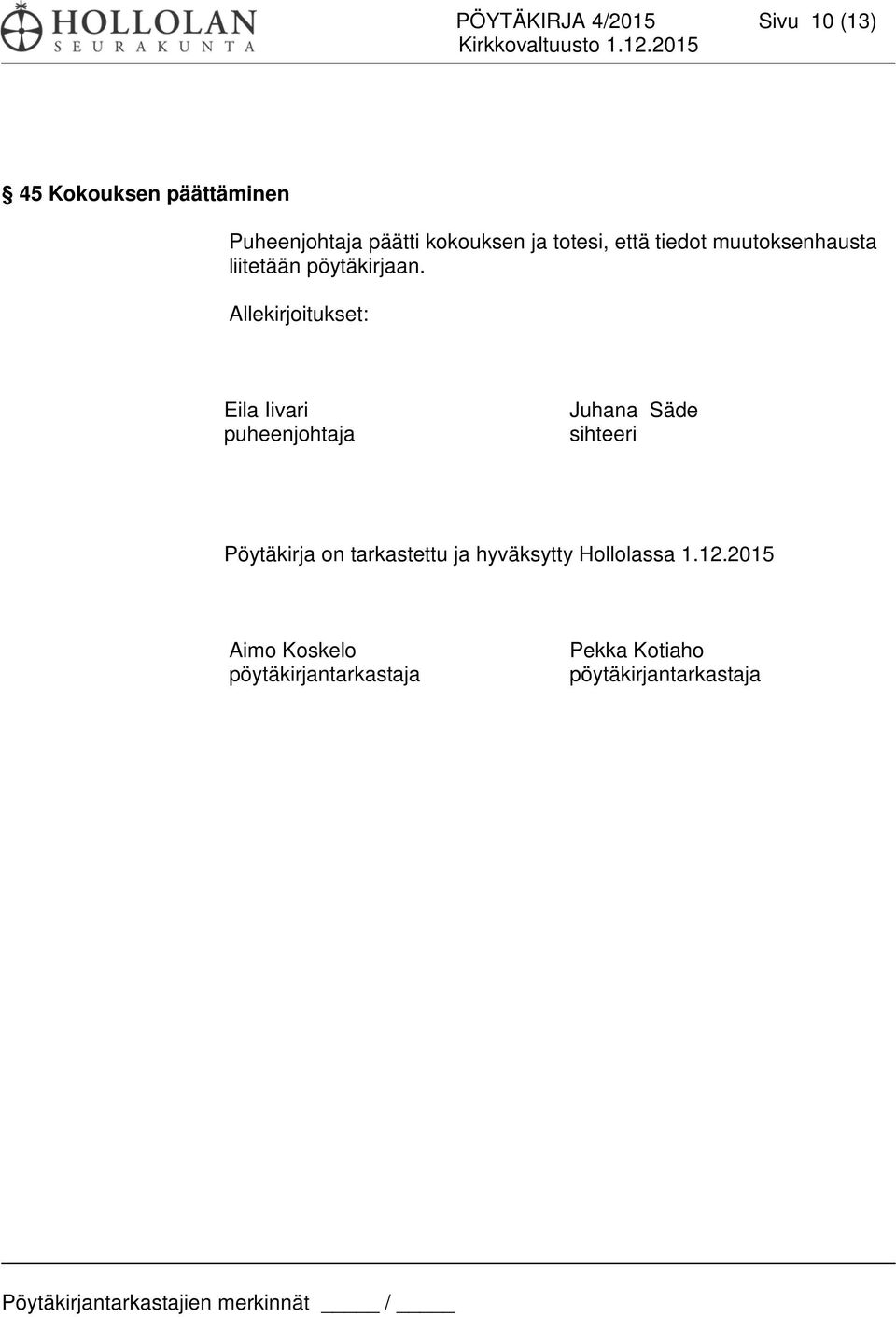 Allekirjoitukset: Eila Iivari puheenjohtaja Juhana Säde sihteeri Pöytäkirja on