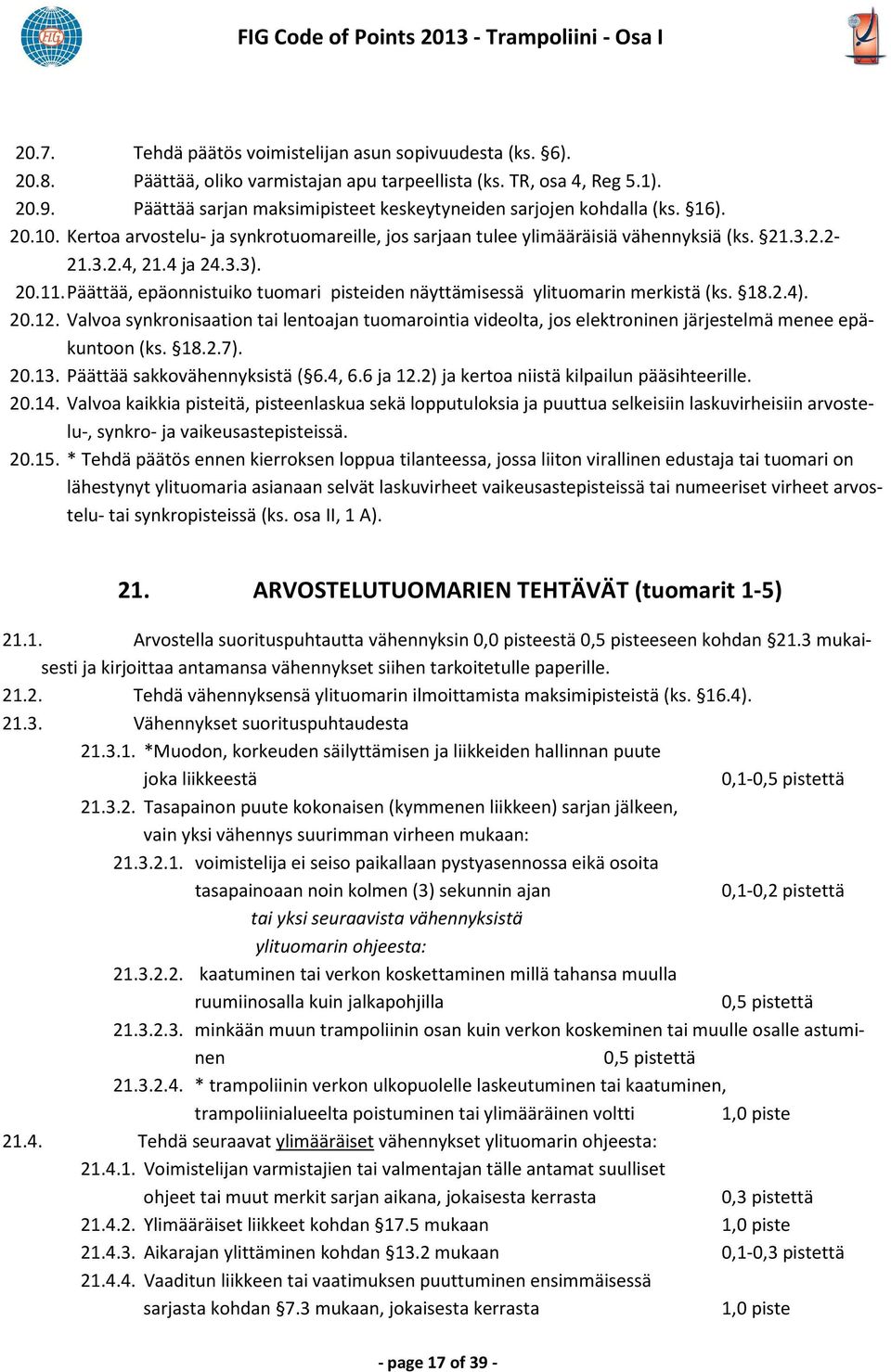 20.11. Päättää, epäonnistuiko tuomari pisteiden näyttämisessä ylituomarin merkistä (ks. 18.2.4). 20.12.