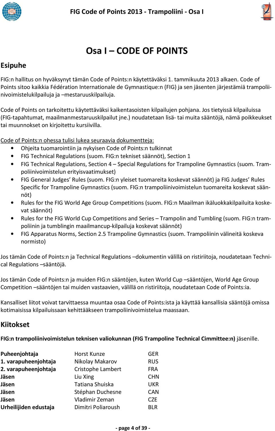 Code of Points on tarkoitettu käytettäväksi kaikentasoisten kilpailujen pohjana. Jos tietyissä kilpailuissa (FIG-tapahtumat, maailmanmestaruuskilpailut jne.