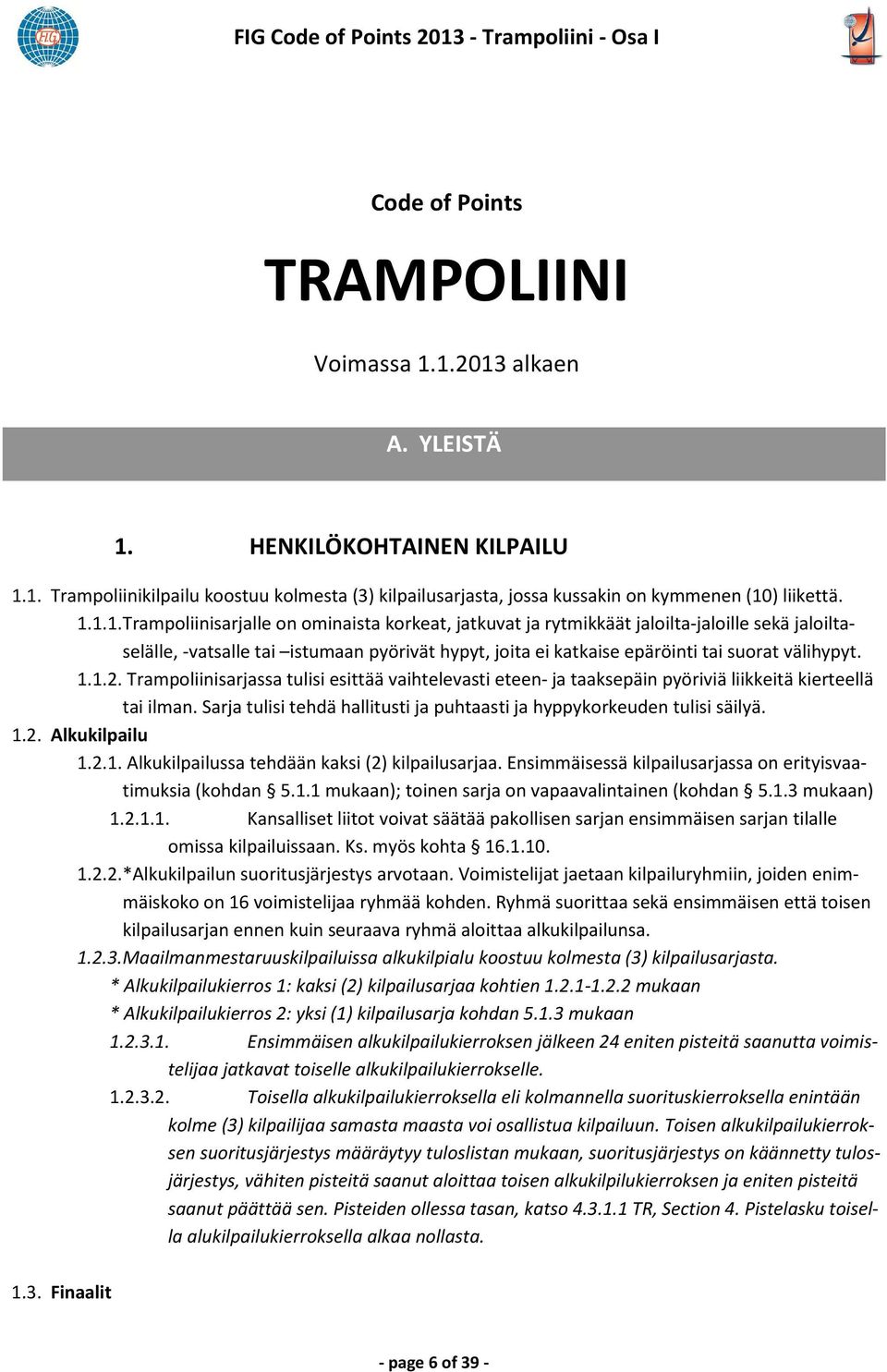 1.1.2. Trampoliinisarjassa tulisi esittää vaihtelevasti eteen- ja taaksepäin pyöriviä liikkeitä kierteellä tai ilman. Sarja tulisi tehdä hallitusti ja puhtaasti ja hyppykorkeuden tulisi säilyä. 1.2. Alkukilpailu 1.