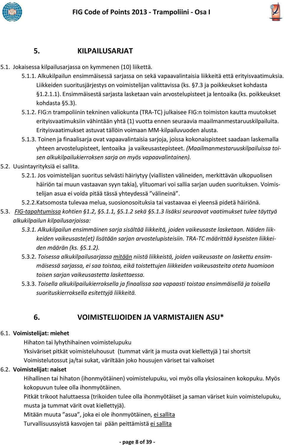 3). 5.1.2. FIG:n trampoliinin tekninen valiokunta (TRA-TC) julkaisee FIG:n toimiston kautta muutokset erityisvaatimuksiin vähintään yhtä (1) vuotta ennen seuraavia maailmanmestaruuskilpailuita.