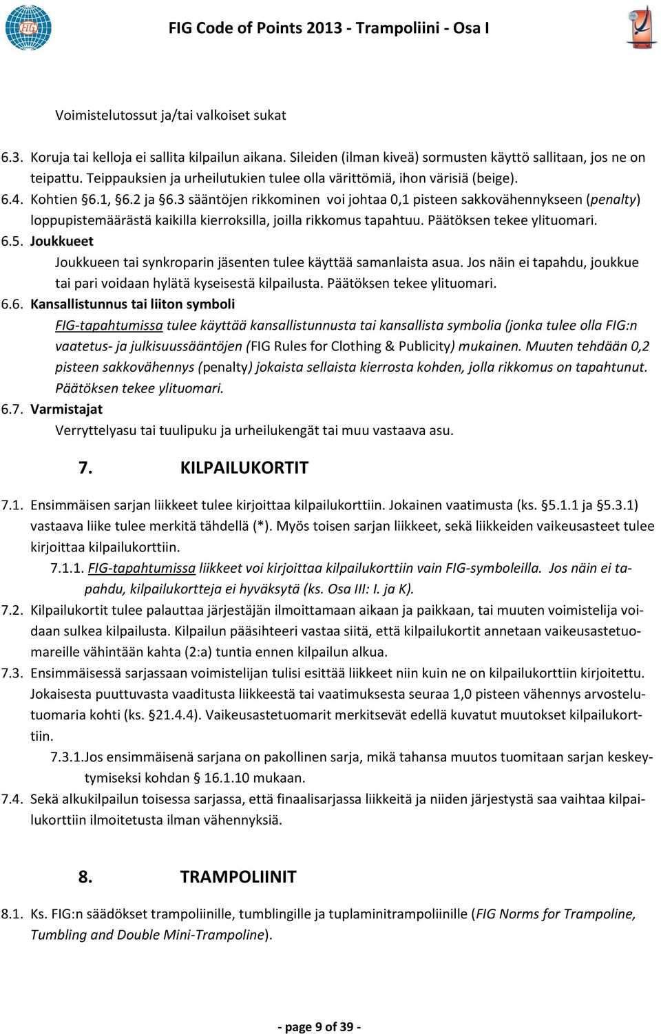 3 sääntöjen rikkominen voi johtaa 0,1 pisteen sakkovähennykseen (penalty) loppupistemäärästä kaikilla kierroksilla, joilla rikkomus tapahtuu. Päätöksen tekee ylituomari. 6.5.