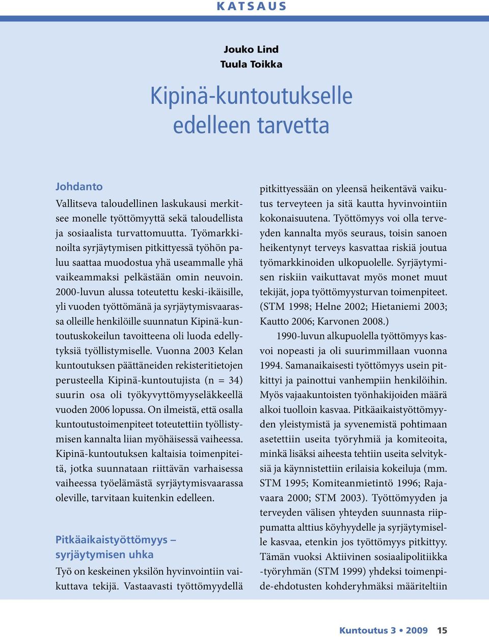 2000-luvun alussa toteutettu keski-ikäisille, yli vuoden työttömänä ja syrjäytymisvaarassa olleille henkilöille suunnatun Kipinä-kuntoutuskokeilun tavoitteena oli luoda edellytyksiä työllistymiselle.