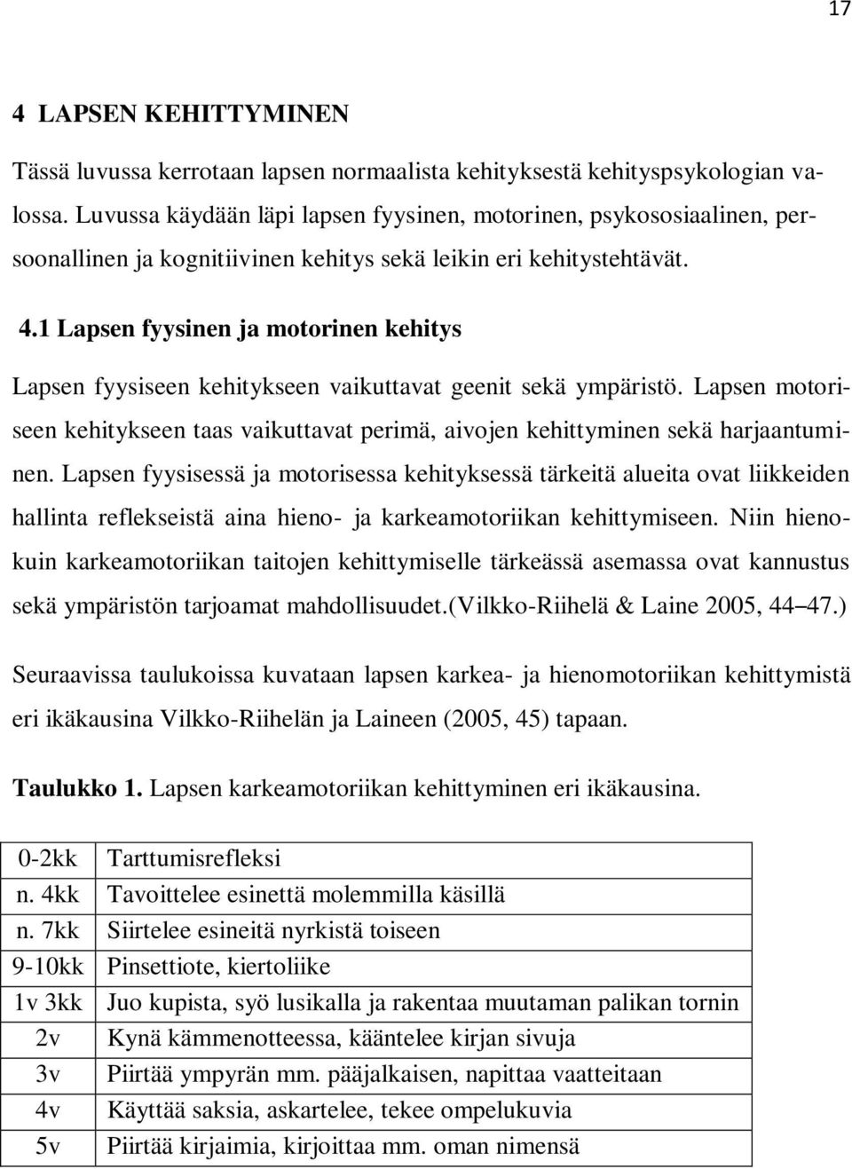 1 Lapsen fyysinen ja motorinen kehitys Lapsen fyysiseen kehitykseen vaikuttavat geenit sekä ympäristö. Lapsen motoriseen kehitykseen taas vaikuttavat perimä, aivojen kehittyminen sekä harjaantuminen.