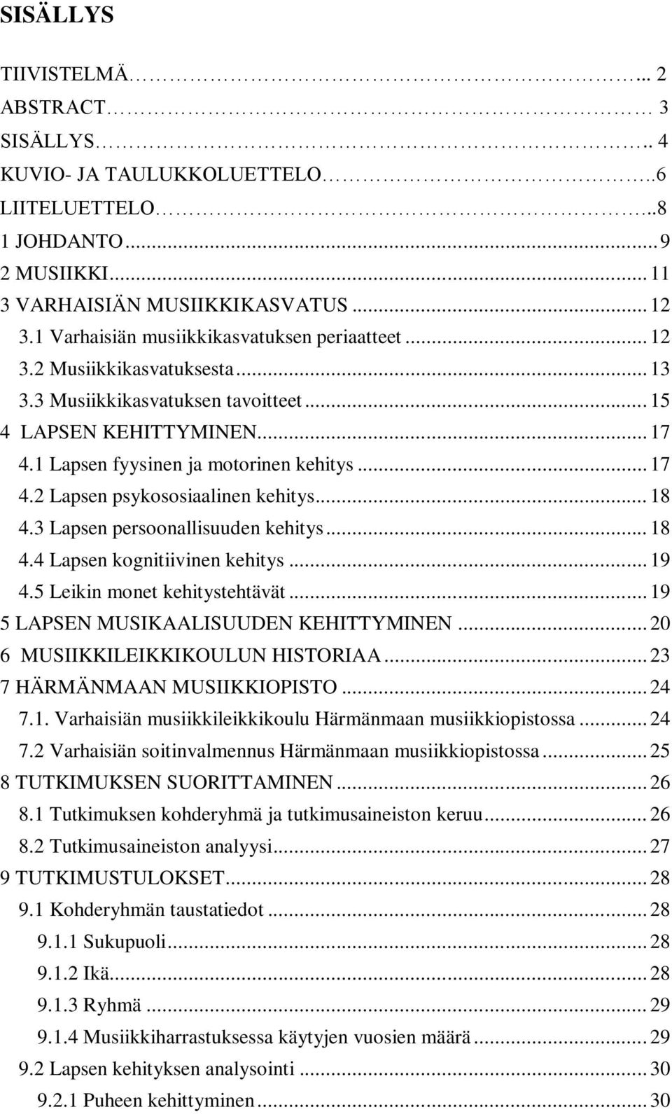 .. 18 4.3 Lapsen persoonallisuuden kehitys... 18 4.4 Lapsen kognitiivinen kehitys... 19 4.5 Leikin monet kehitystehtävät... 19 5 LAPSEN MUSIKAALISUUDEN KEHITTYMINEN.